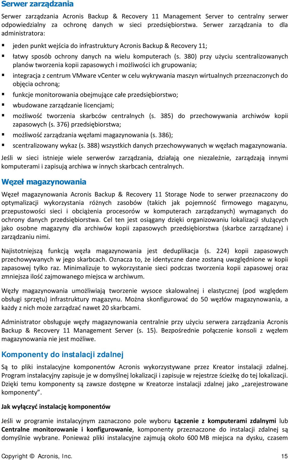 380) przy użyciu scentralizowanych planów tworzenia kopii zapasowych i możliwości ich grupowania; integracja z centrum VMware vcenter w celu wykrywania maszyn wirtualnych przeznaczonych do objęcia