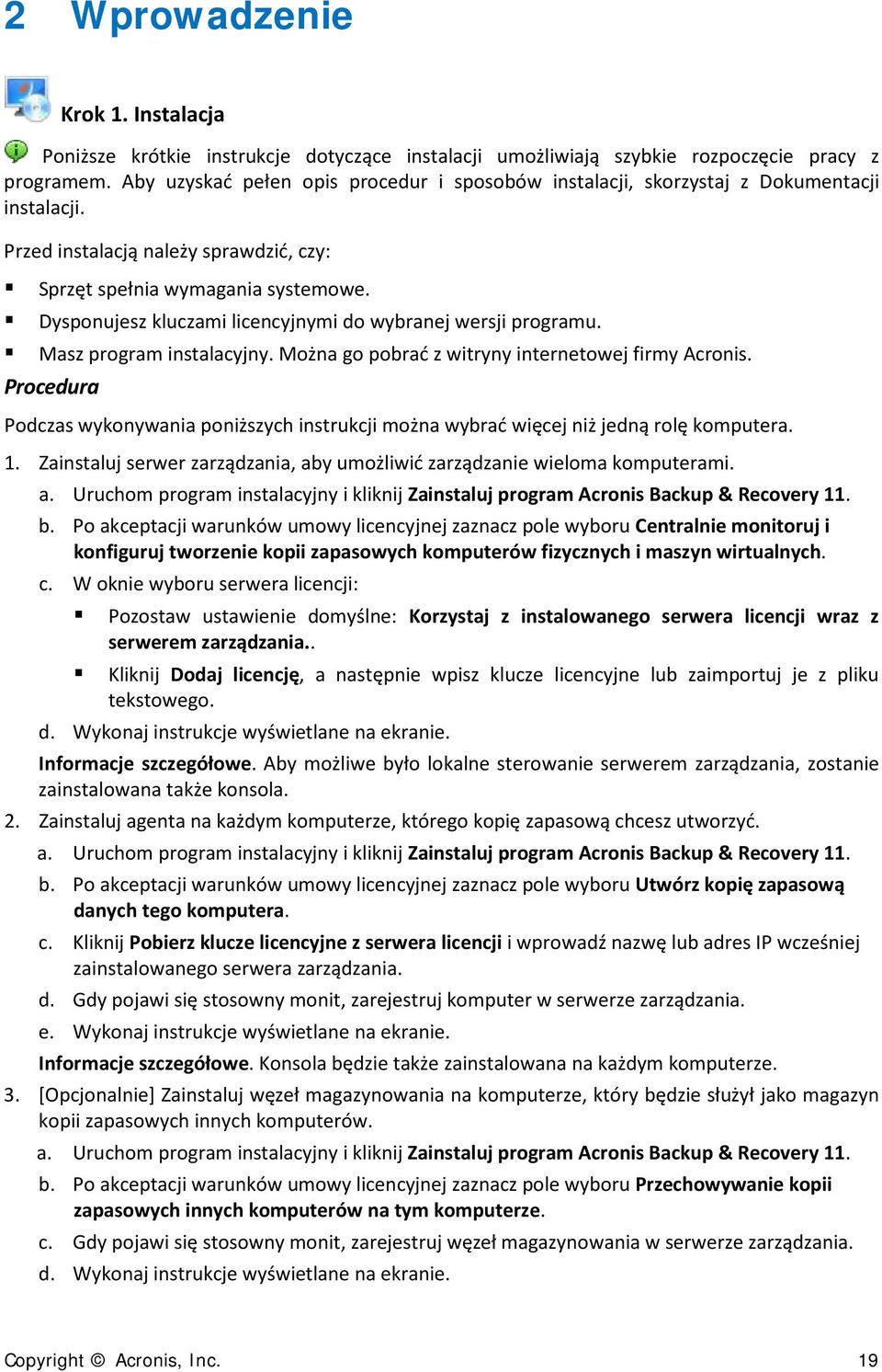 Dysponujesz kluczami licencyjnymi do wybranej wersji programu. Masz program instalacyjny. Można go pobrać z witryny internetowej firmy Acronis.