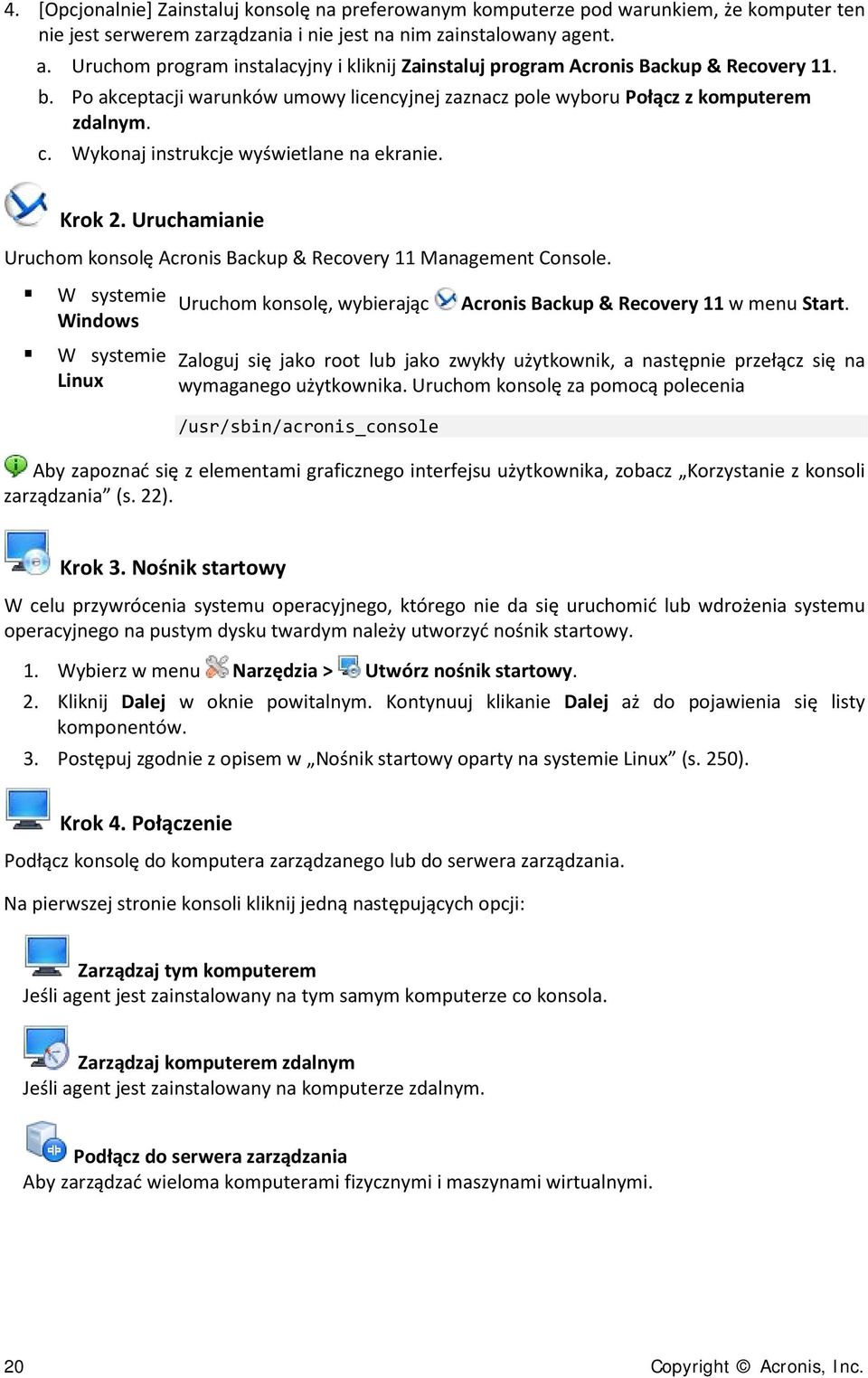 Wykonaj instrukcje wyświetlane na ekranie. Krok 2. Uruchamianie Uruchom konsolę Acronis Backup & Recovery 11 Management Console.