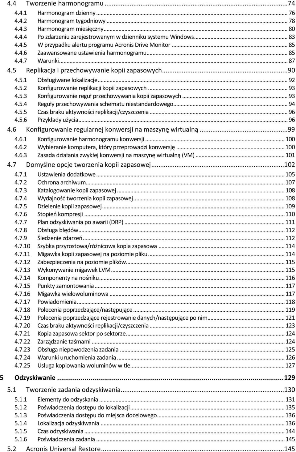 .. 92 4.5.2 Konfigurowanie replikacji kopii zapasowych... 93 4.5.3 Konfigurowanie reguł przechowywania kopii zapasowych... 93 4.5.4 Reguły przechowywania schematu niestandardowego... 94 4.5.5 Czas braku aktywności replikacji/czyszczenia.