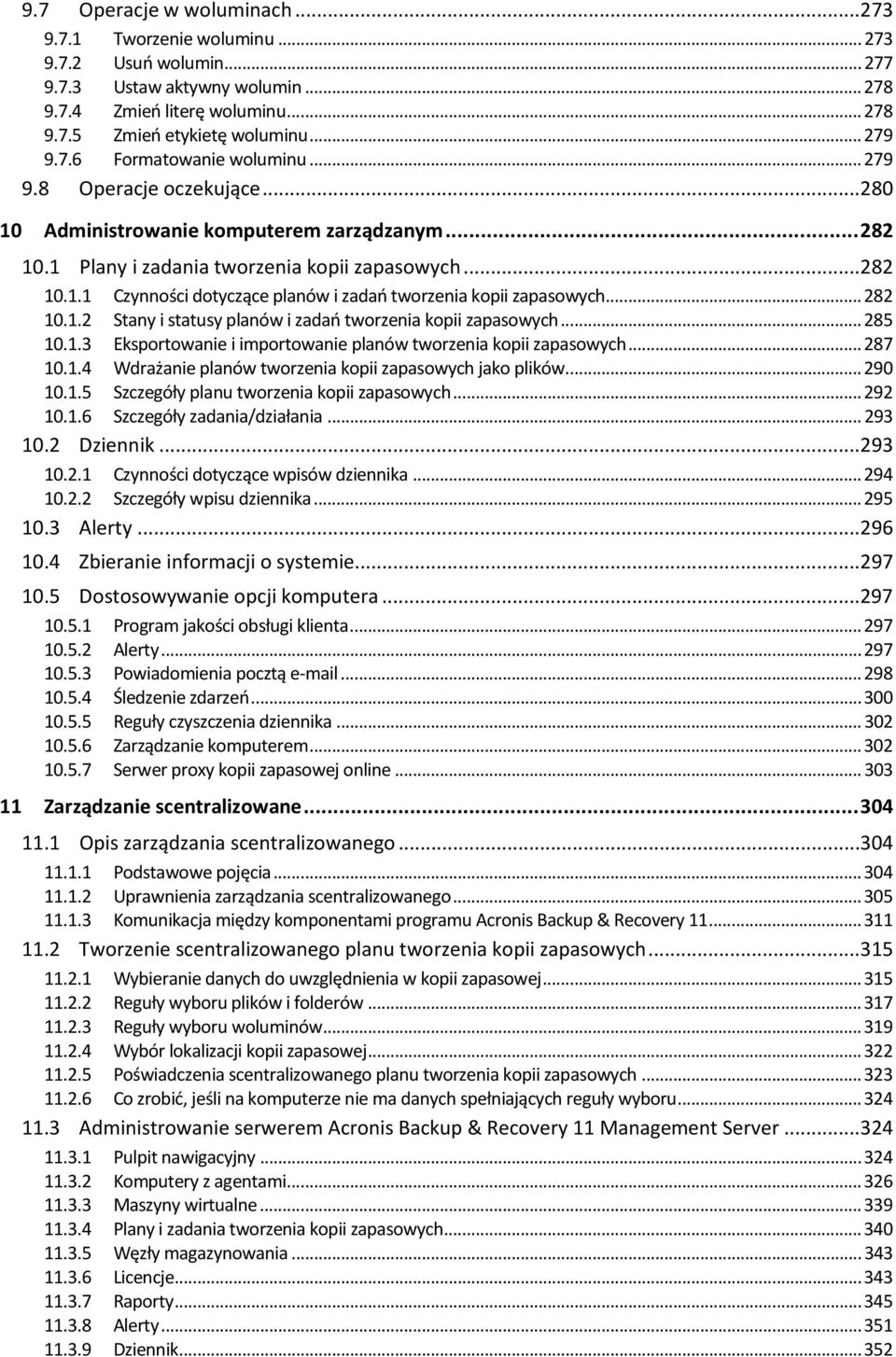 .. 282 10.1.2 Stany i statusy planów i zadań tworzenia kopii zapasowych... 285 10.1.3 Eksportowanie i importowanie planów tworzenia kopii zapasowych... 287 10.1.4 Wdrażanie planów tworzenia kopii zapasowych jako plików.