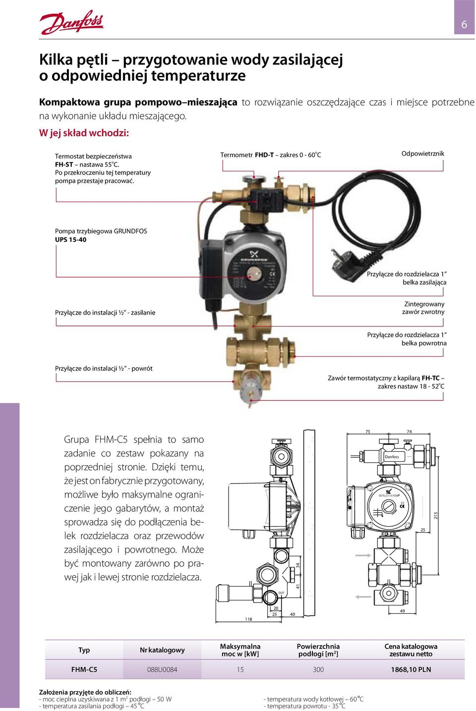 o Termometr FHD-T zakres 0-60 C Odpowietrznik Pompa trzybiegowa GRUNDFOS UPS 15-40 Przyłącze do rozdzielacza 1 belka zasilająca Przyłącze do instalacji ½ - zasilanie Zintegrowany zawór zwrotny