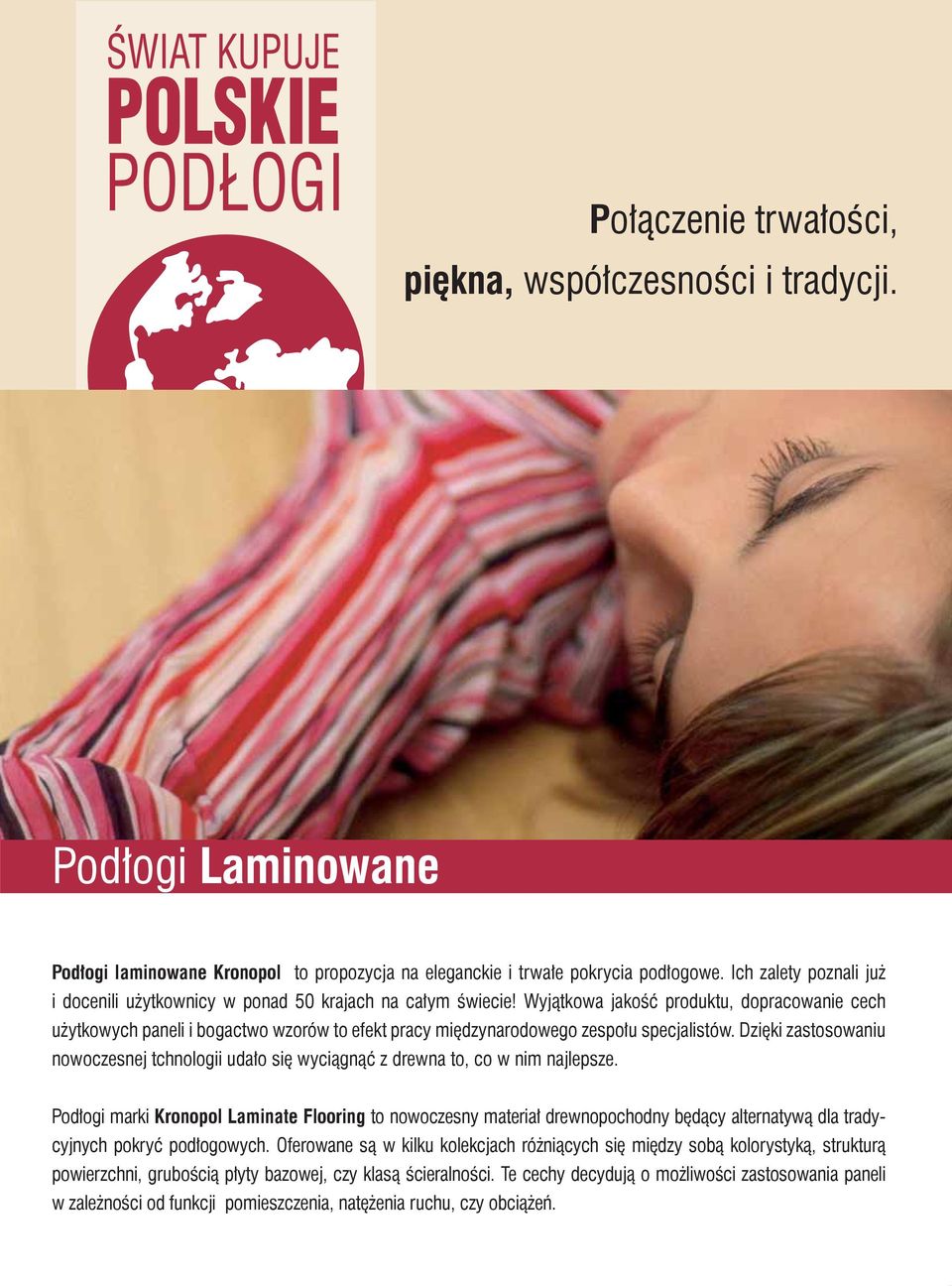 Wyjątkowa jakość produktu, dopracowanie cech użytkowych paneli i bogactwo wzorów to efekt pracy międzynarodowego zespołu specjalistów.