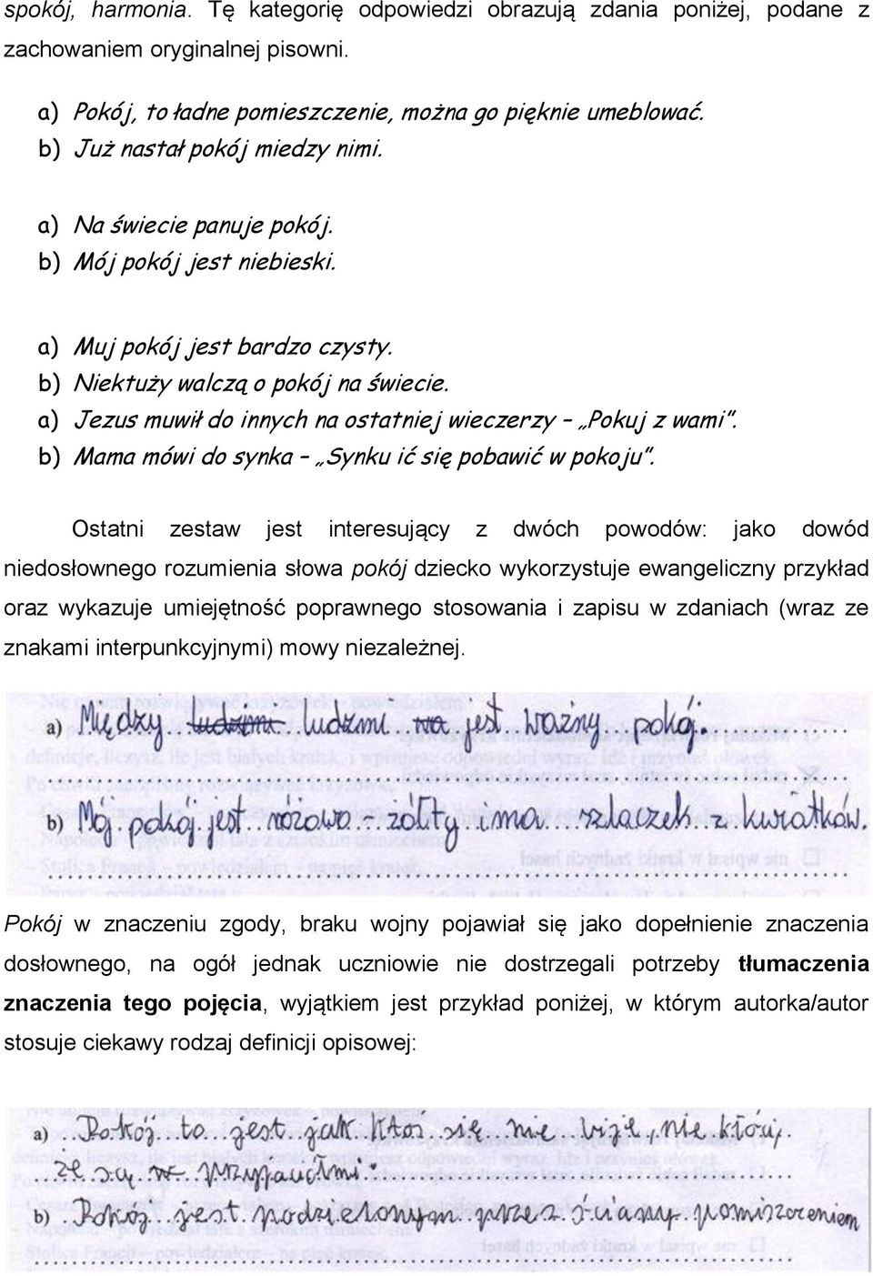 a) Jezus muwił do innych na ostatniej wieczerzy Pokuj z wami. b) Mama mówi do synka Synku ić się pobawić w pokoju.