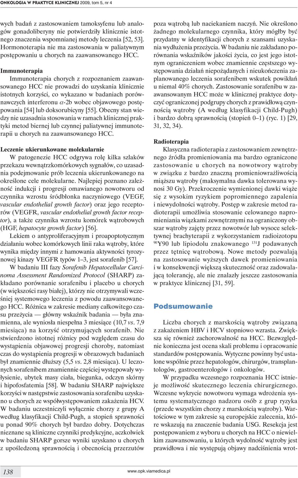 Immunoterapia Immunoterapia chorych z rozpoznaniem zaawansowanego HCC nie prowadzi do uzyskania klinicznie istotnych korzyści, co wykazano w badaniach porównawczych interferonu a-2b wobec objawowego