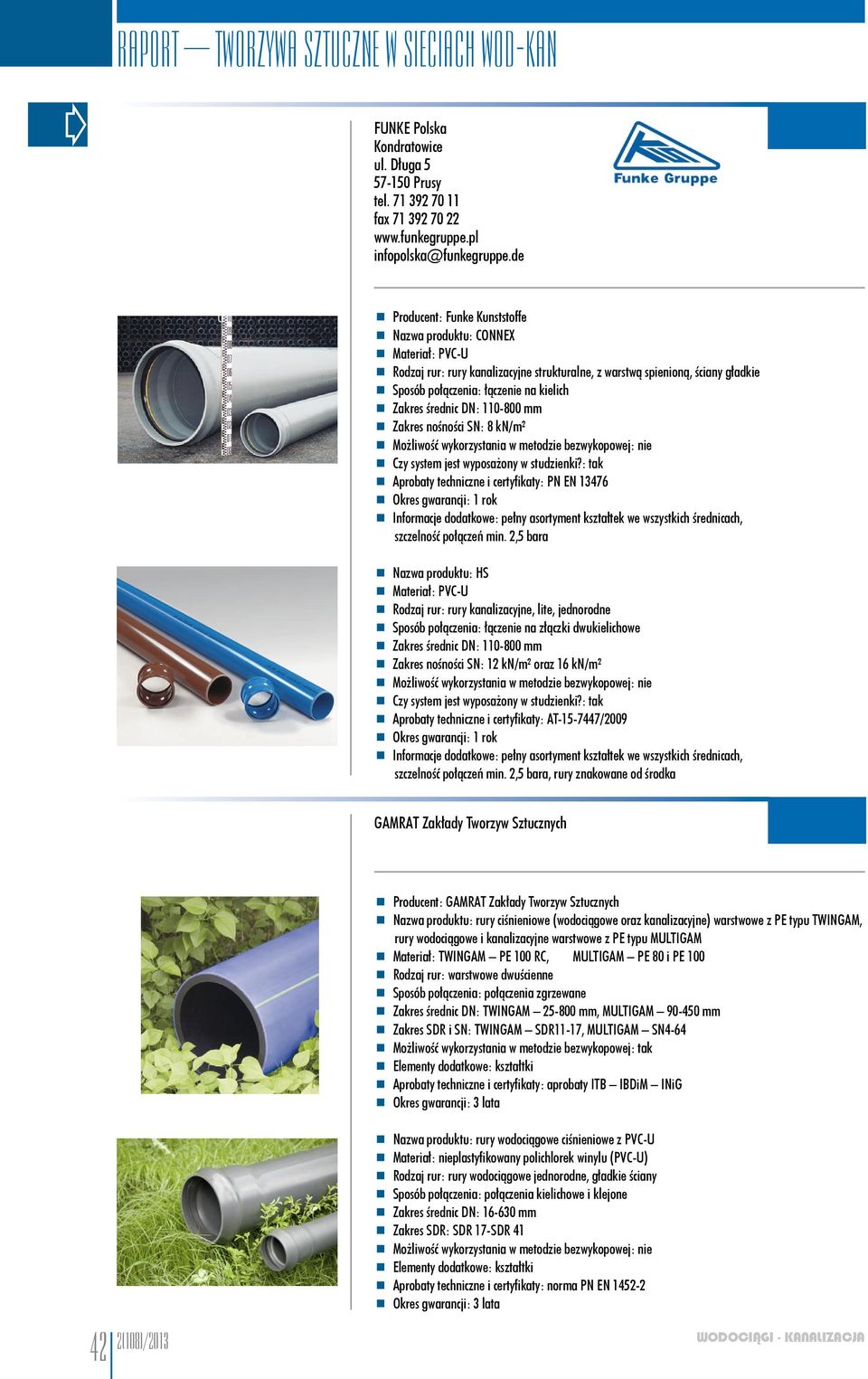 średnic DN: 110-800 mm Zakres nośności SN: 8 kn/m² Możliwość wykorzystania w metodzie bezwykopowej: nie Aprobaty techniczne i certyfikaty: PN EN 13476 Okres gwarancji: 1 rok Informacje dodatkowe:
