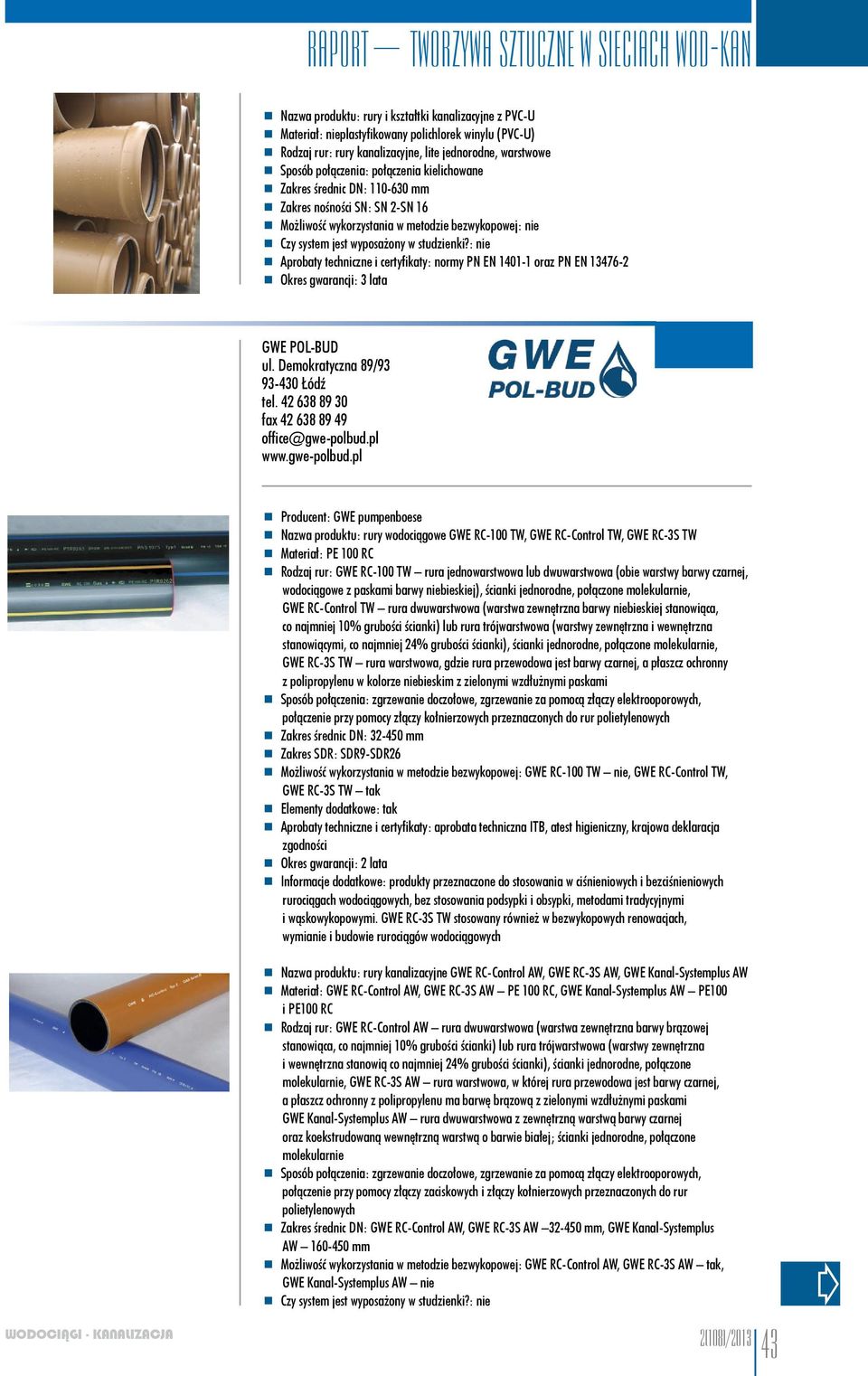 : nie Aprobaty techniczne i certyfikaty: normy PN EN 1401-1 oraz PN EN 13476-2 Okres gwarancji: 3 lata GWE POL-BUD ul. Demokratyczna 89/93 93-430 Łódź tel.