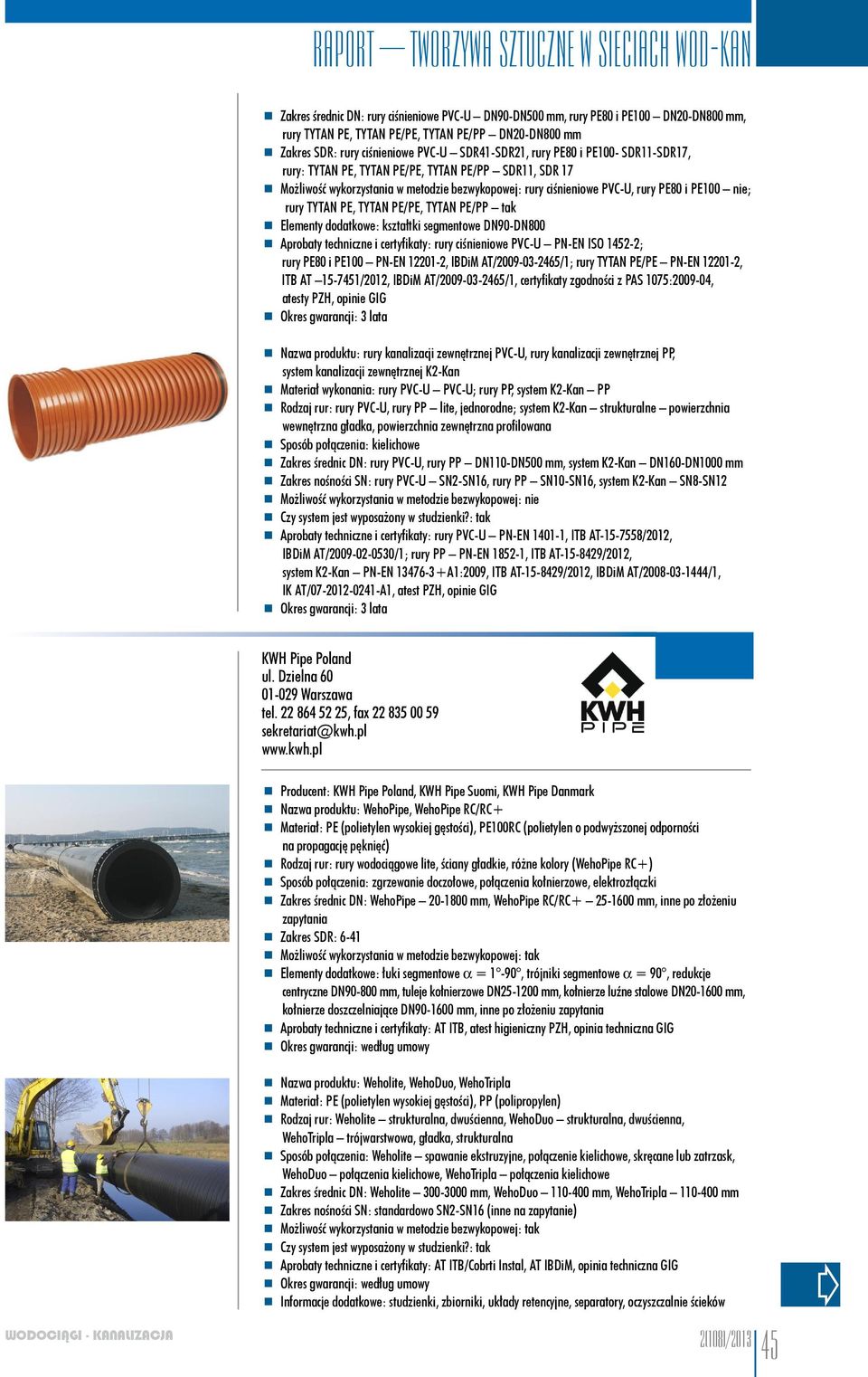 PE/PE, TYTAN PE/PP tak Elementy dodatkowe: kształtki segmentowe DN90-DN800 Aprobaty techniczne i certyfikaty: rury ciśnieniowe PVC-U PN-EN ISO 1452-2; rury PE80 i PE100 PN-EN 12201-2, IBDiM