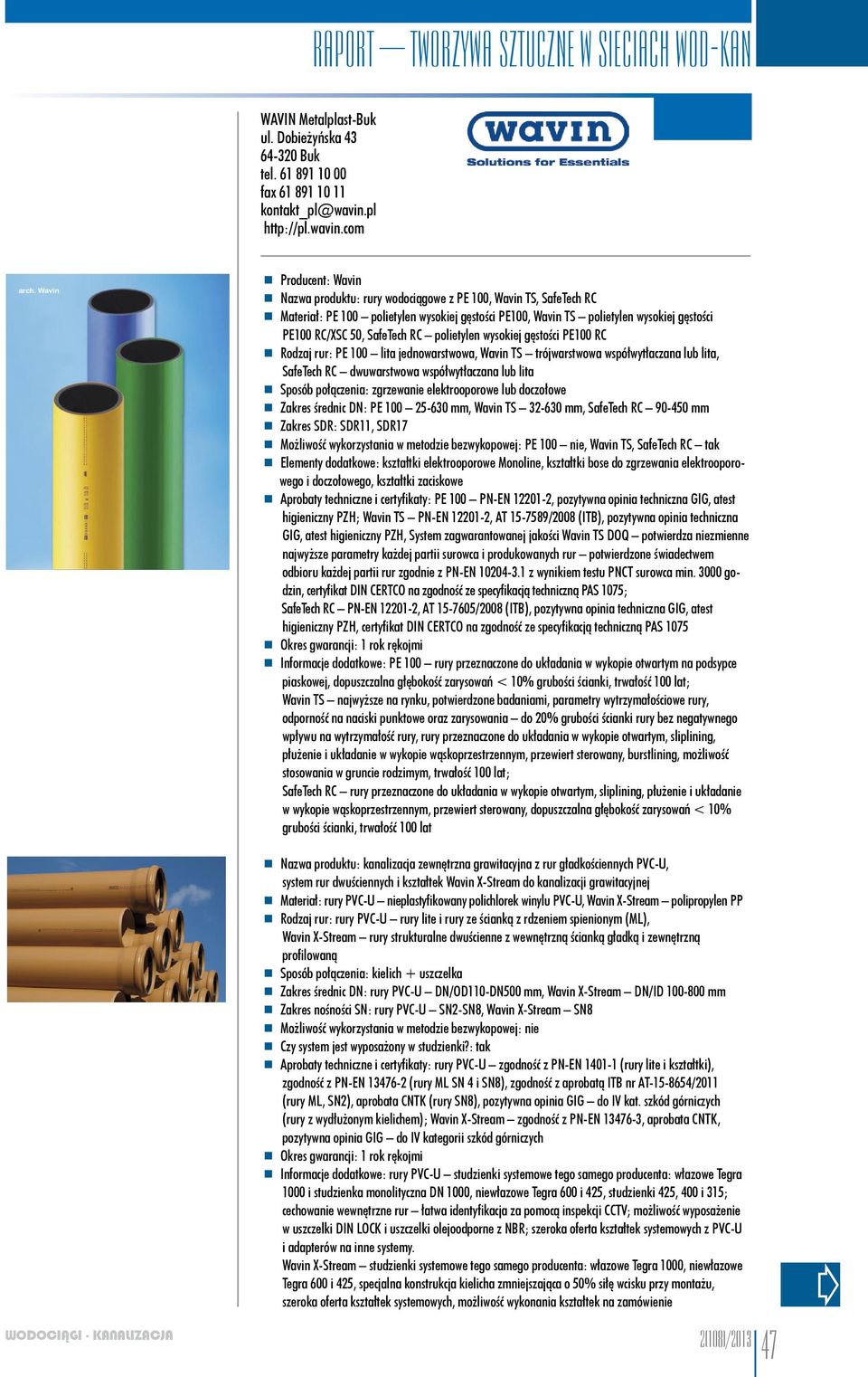 com Producent: Wavin Nazwa produktu: rury wodociągowe z PE 100, Wavin TS, SafeTech RC Materiał: PE 100 polietylen wysokiej gęstości PE100, Wavin TS polietylen wysokiej gęstości PE100 RC/XSC 50,