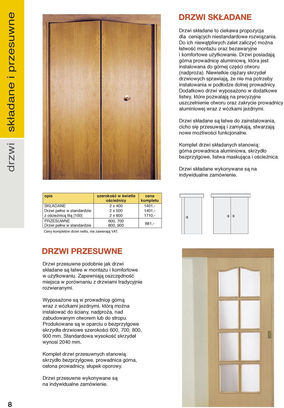 Drzwi posiadają górna prowadnicę aluminiową, która jest instalowana do górnej części otworu (nadproża).