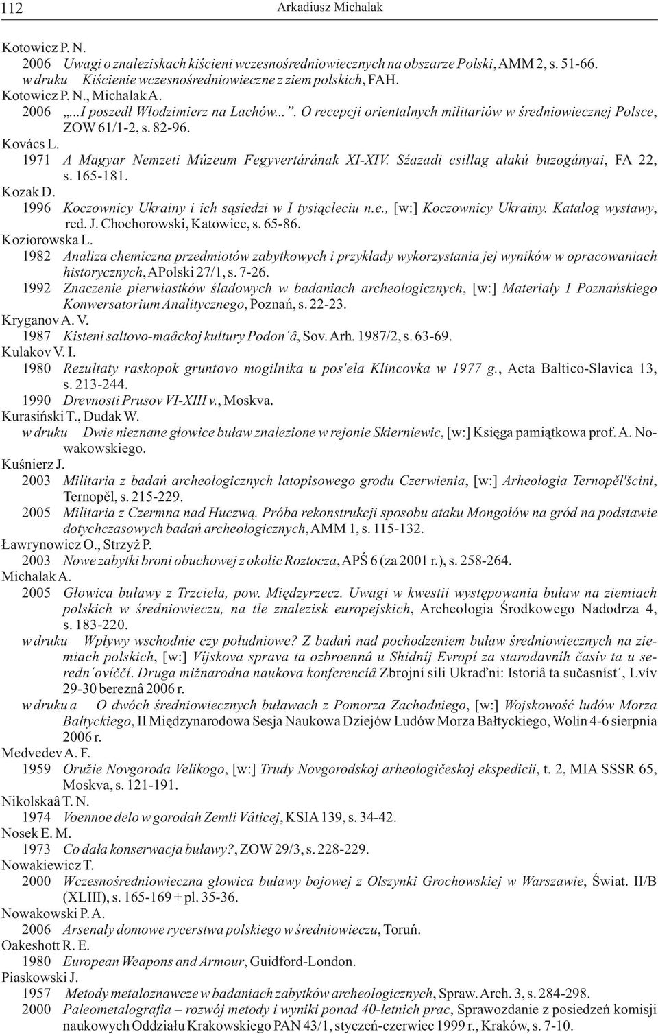 1971 A Magyar Nemzeti Múzeum Fegyvertárának XI-XIV. Sźazadi csillag alakú buzogányai, FA 22, s. 165-181. Kozak D. 1996 Koczownicy Ukrainy i ich sąsiedzi w I tysiącleciu n.e., [w:] Koczownicy Ukrainy.