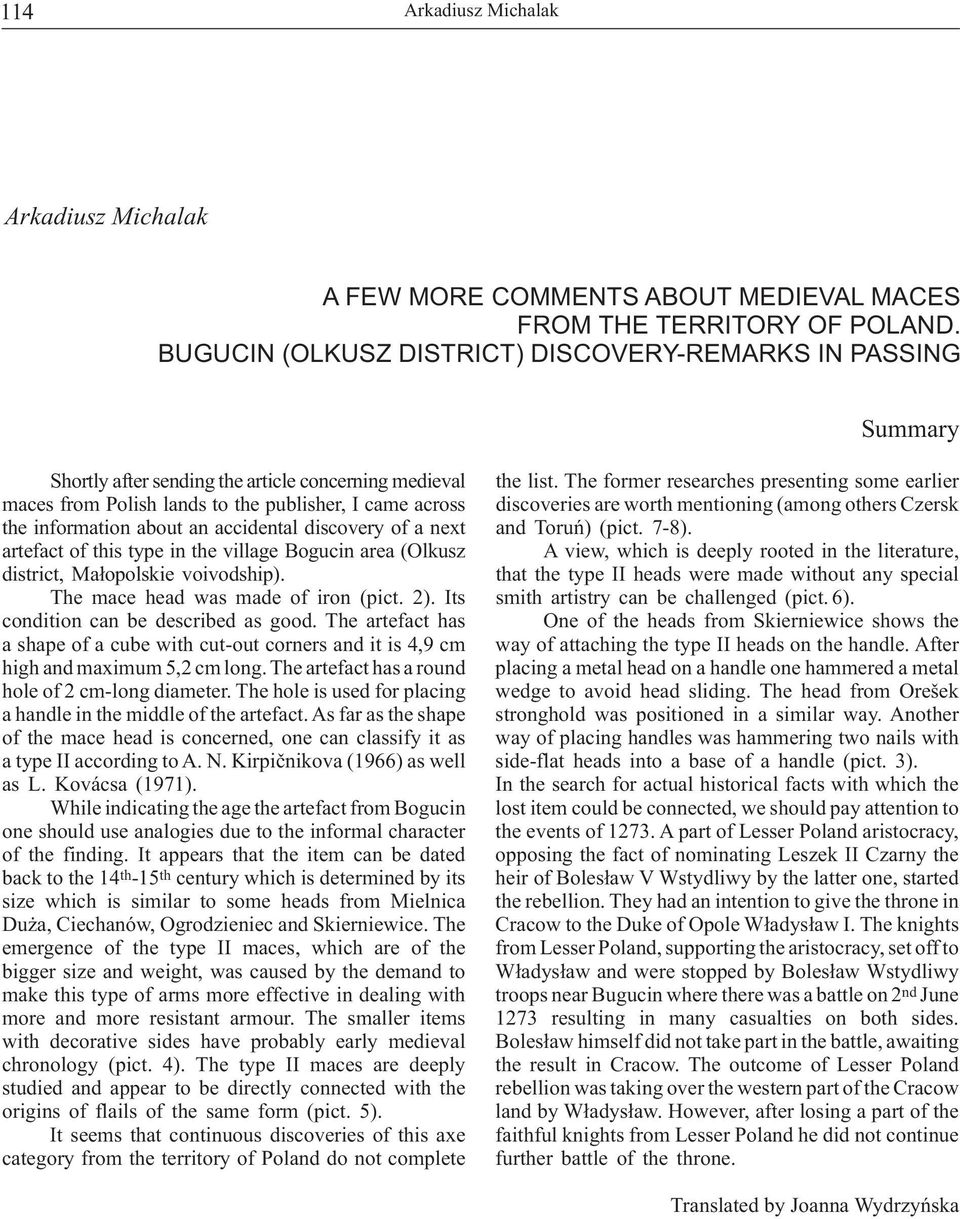 The former researches presenting some earlier maces from Polish lands to the publisher, I came across discoveries are worth mentioning (among others Czersk the information about an accidental
