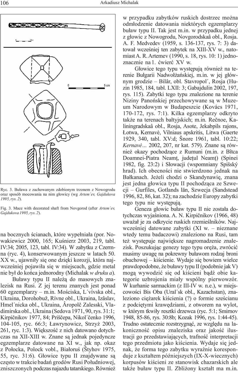 Medvedev (1959, s. 136-137, rys. 7: 3) datował wcześniej ten zabytek na XIII-XV w., natomiast A. R. Artemev (1990, s. 18, rys. 10: 1) jednoznacznie na 1. ćwierć XV w.