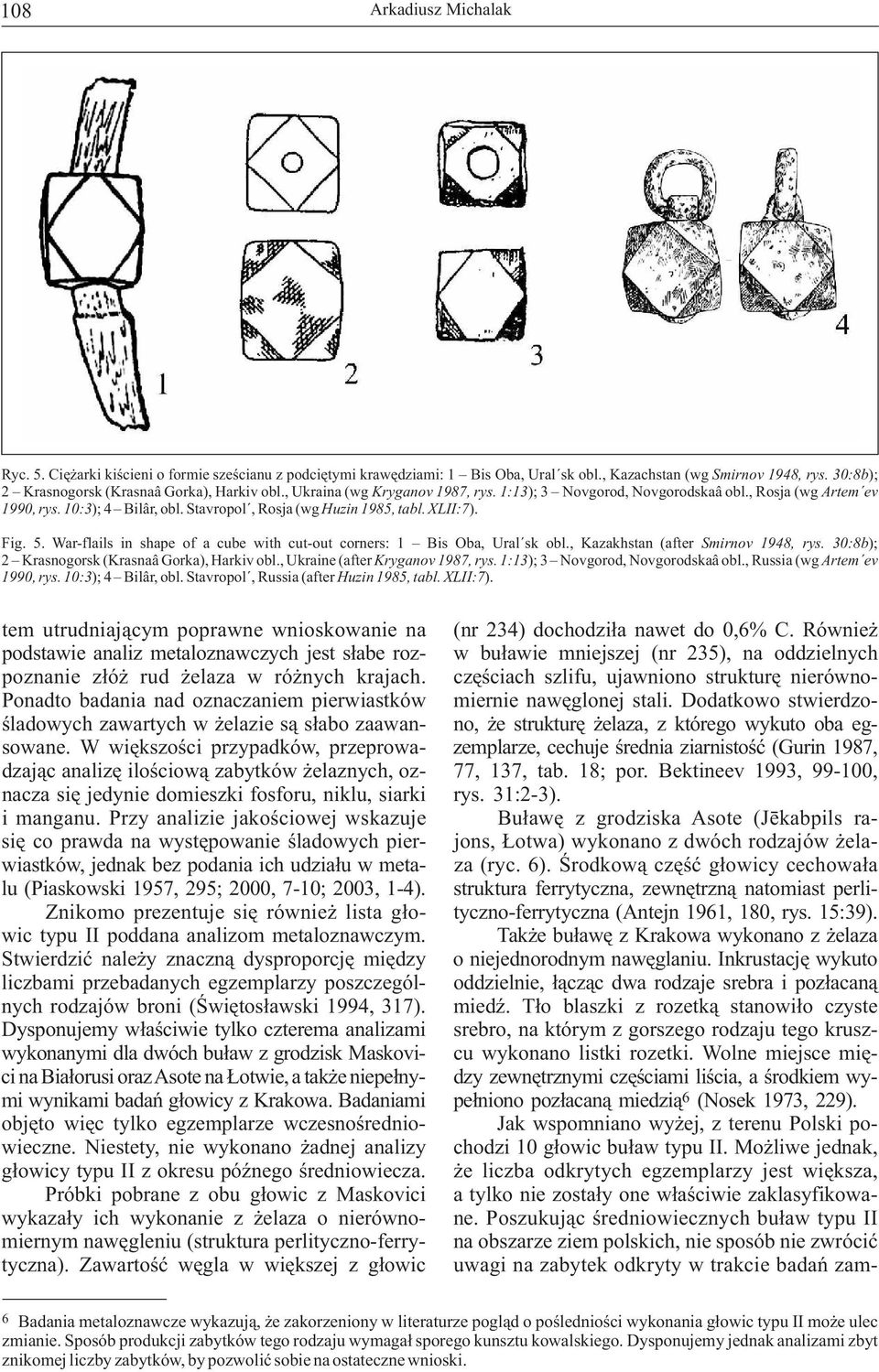 Stavropol, Rosja (wg Huzin 1985, tabl. XLII:7). Fig. 5. War-flails in shape of a cube with cut-out corners: 1 Bis Oba, Ural sk obl., Kazakhstan (after Smirnov 1948, rys.