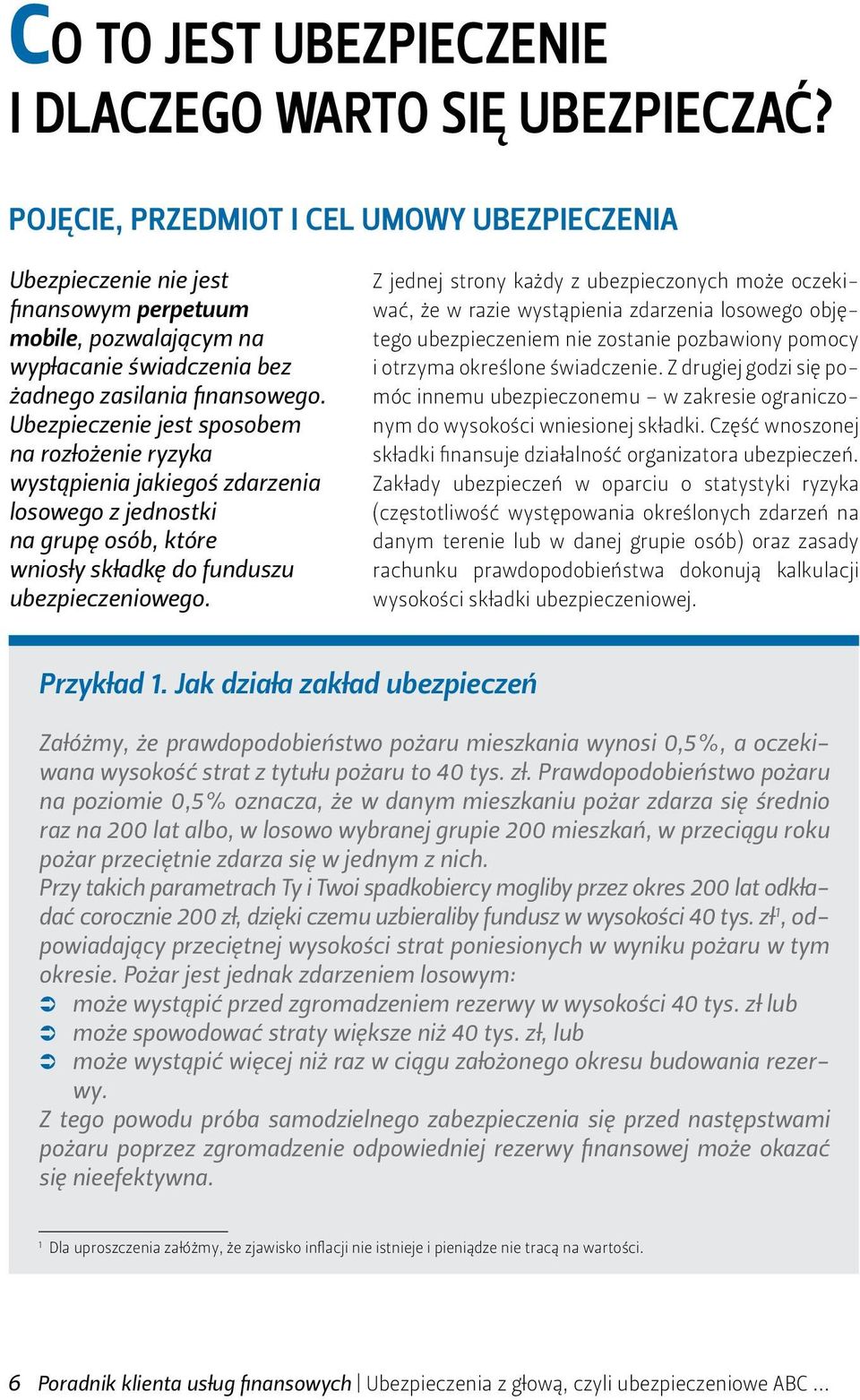 Ubezpieczenie jest sposobem na rozłożenie ryzyka wystąpienia jakiegoś zdarzenia losowego z jednostki na grupę osób, które wniosły składkę do funduszu ubezpieczeniowego.