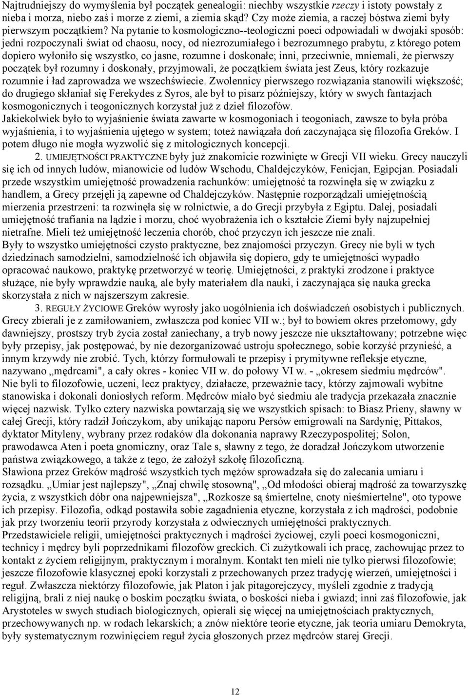 Na pytanie to kosmologiczno--teologiczni poeci odpowiadali w dwojaki sposób: jedni rozpoczynali świat od chaosu, nocy, od niezrozumiałego i bezrozumnego prabytu, z którego potem dopiero wyłoniło się