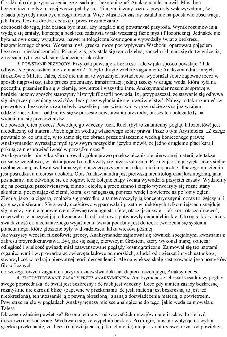 Więc własności zasady ustalał nie na podstawie obserwacji, jak Tales, lecz na drodze dedukcji; przez rozumowanie dochodził do tego, jaka zasada być musi, aby mogła z niej powstawać przyroda.