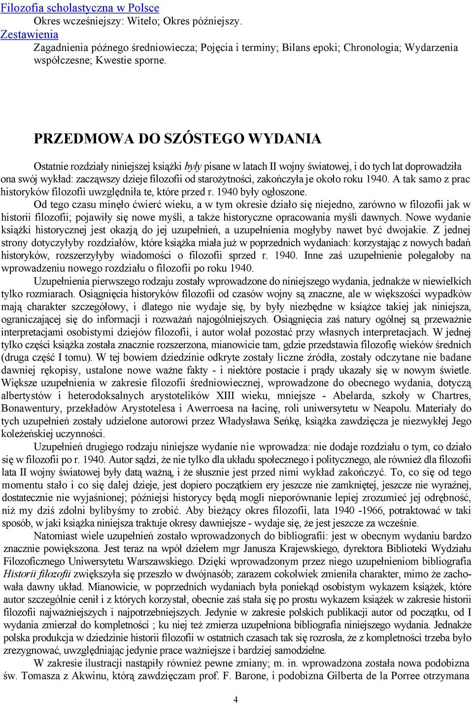 PRZEDMOWA DO SZÓSTEGO WYDANIA Ostatnie rozdziały niniejszej książki były pisane w latach II wojny światowej, i do tych lat doprowadziła ona swój wykład: zacząwszy dzieje filozofii od starożytności,