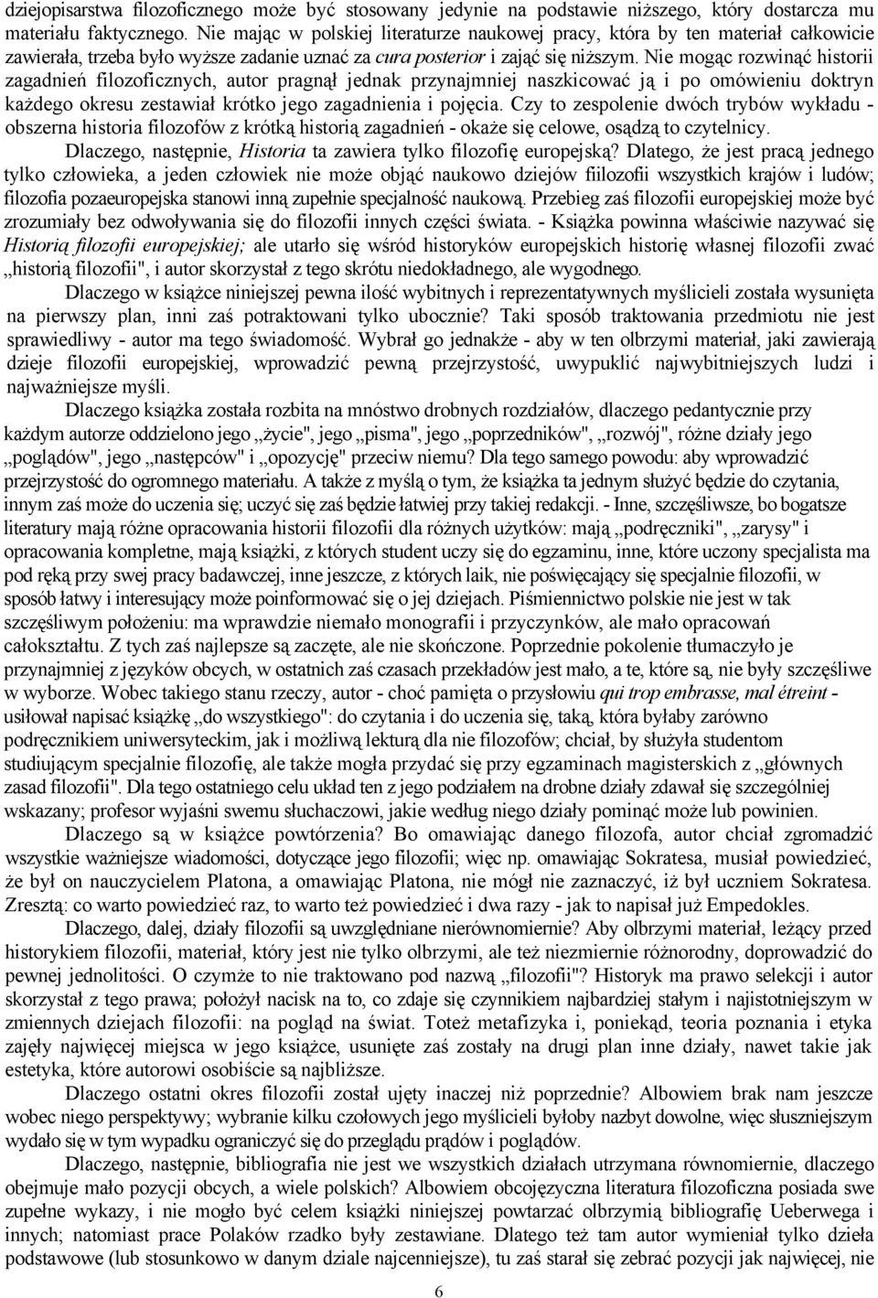 Nie mogąc rozwinąć historii zagadnień filozoficznych, autor pragnął jednak przynajmniej naszkicować ją i po omówieniu doktryn każdego okresu zestawiał krótko jego zagadnienia i pojęcia.