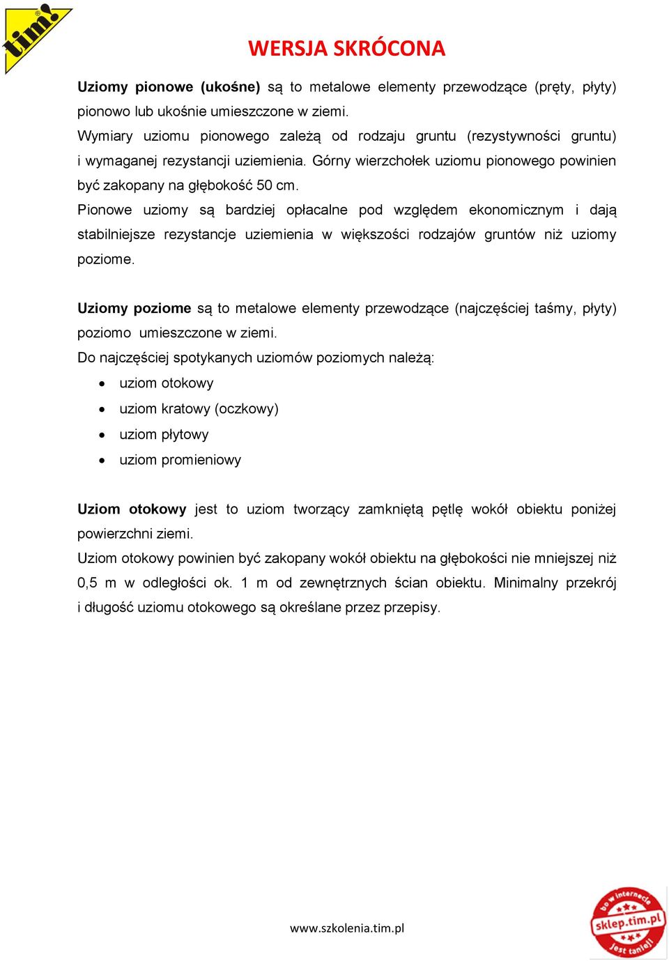 Pionowe uziomy są bardziej opłacalne pod względem ekonomicznym i dają stabilniejsze rezystancje uziemienia w większości rodzajów gruntów niż uziomy poziome.