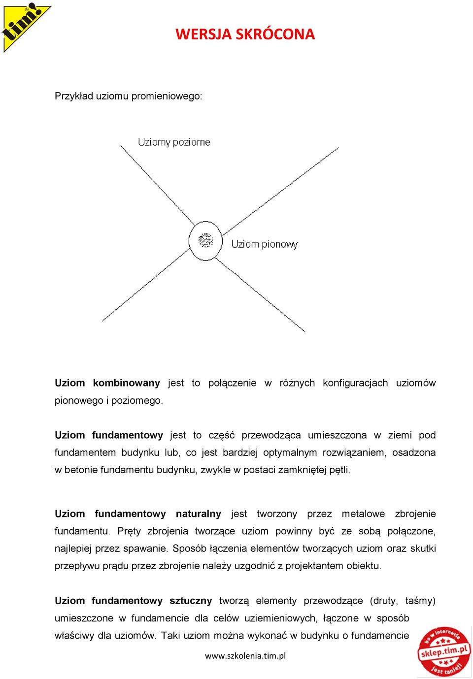 zamkniętej pętli. Uziom fundamentowy naturalny jest tworzony przez metalowe zbrojenie fundamentu. Pręty zbrojenia tworzące uziom powinny być ze sobą połączone, najlepiej przez spawanie.