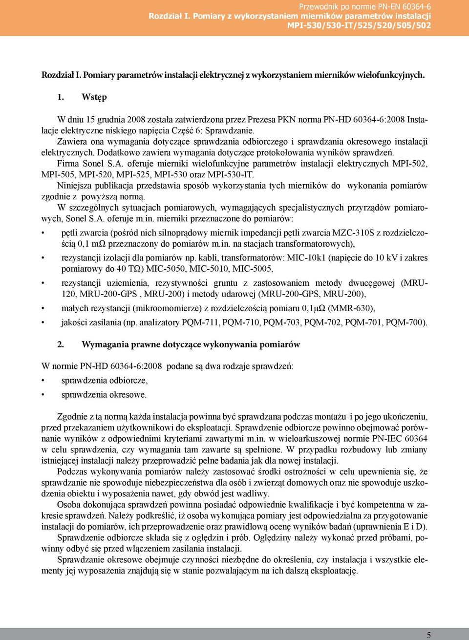 Wstęp W dniu 15 grudnia 2008 została zatwierdzona przez Prezesa PKN norma PN-HD 60364-6:2008 Instalacje elektryczne niskiego napięcia Część 6: Sprawdzanie.