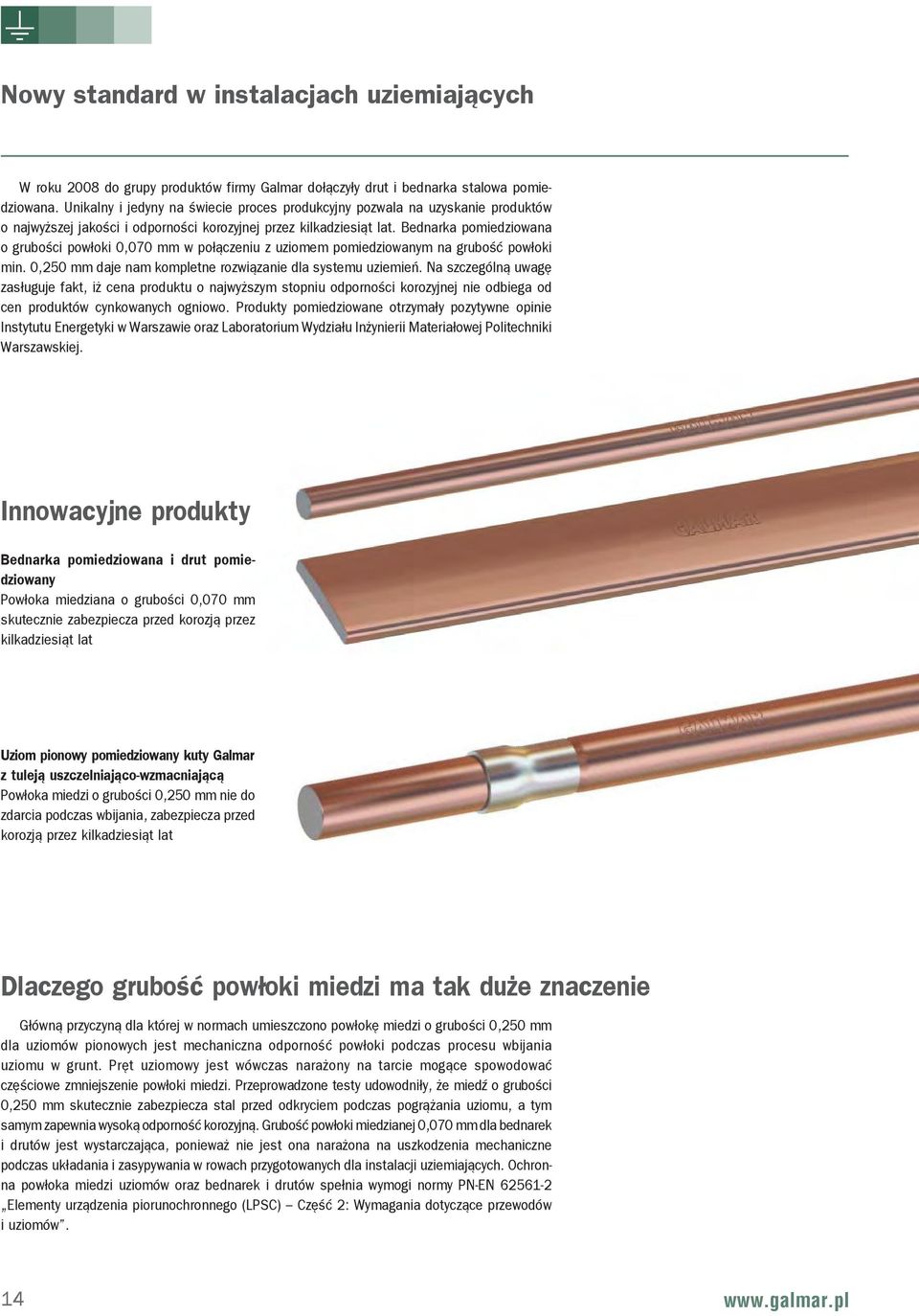 Bednarka pomiedziowana o gruboœci pow³oki 0,070 w po³¹czeniu z uziomem pomiedziowanym na gruboœæ pow³oki min. 0,250 daje nam kompletne rozwi¹zanie dla systemu uziemieñ.