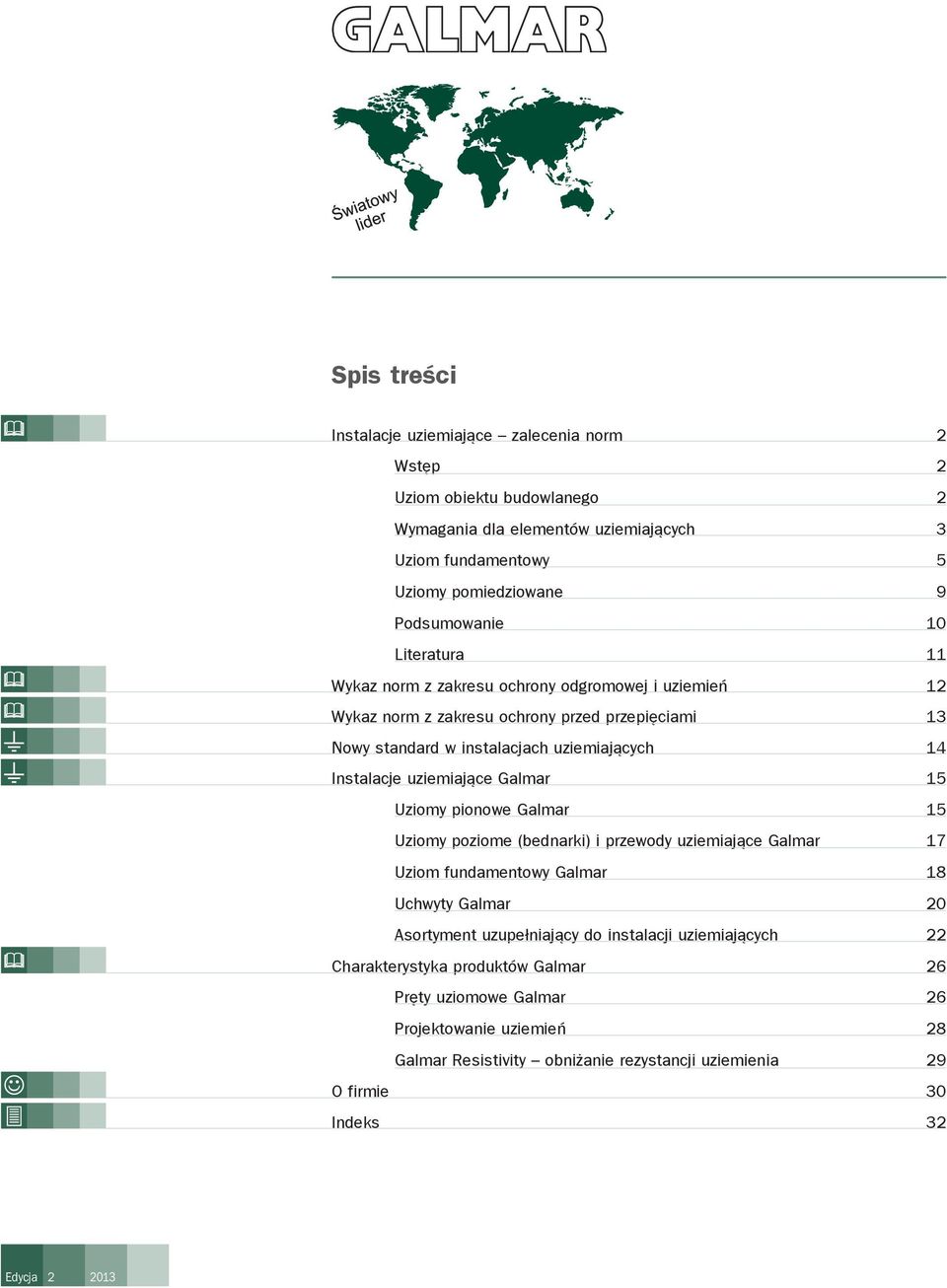 Galmar 15 Uziomy pionowe Galmar 15 Uziomy poziome (bednarki) i przewody uziemiające Galmar 17 Uziom fundamentowy Galmar 18 Uchwyty Galmar 20 Asortyment uzupełniający do instalacji