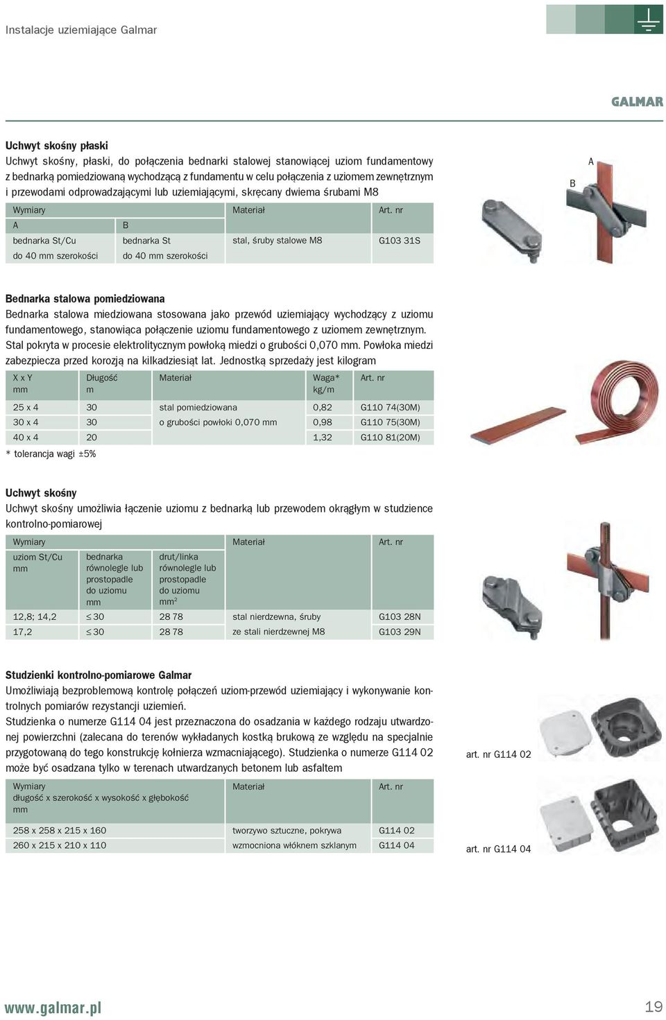 stalowe M8 G103 31S B A Bednarka stalowa pomiedziowana Bednarka stalowa miedziowana stosowana jako przewód uziemiający wychodzący z uziomu fundamentowego, stanowiąca połączenie uziomu fundamentowego