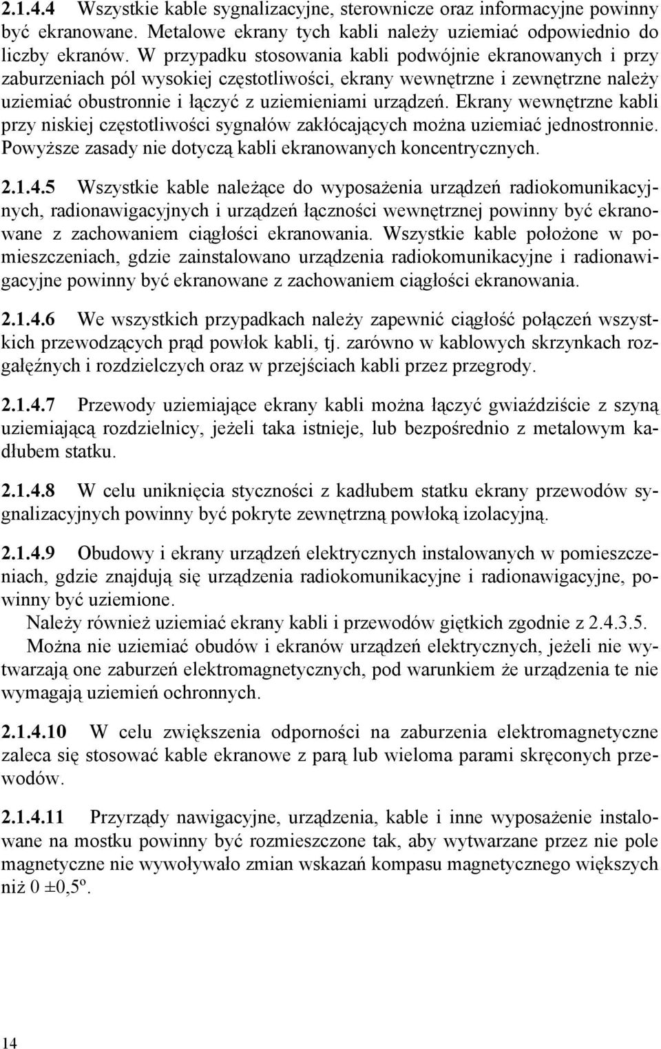Ekrany wewnętrzne kabli przy niskiej częstotliwości sygnałów zakłócających można uziemiać jednostronnie. Powyższe zasady nie dotyczą kabli ekranowanych koncentrycznych. 2.1.4.