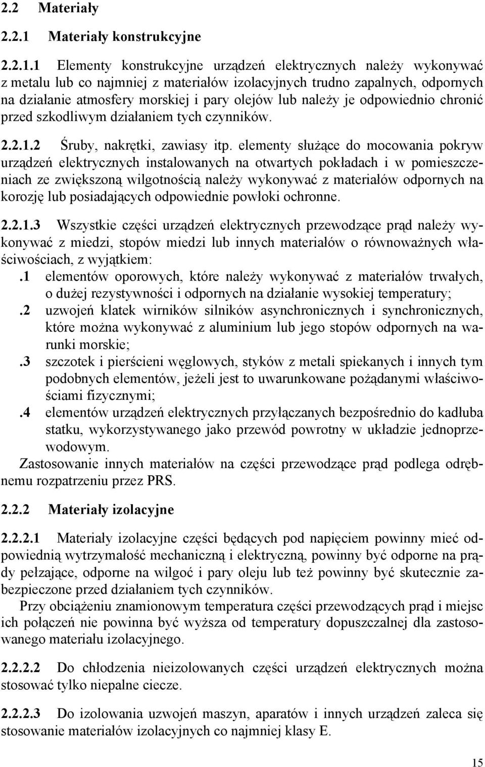 1 Elementy konstrukcyjne urządzeń elektrycznych należy wykonywać z metalu lub co najmniej z materiałów izolacyjnych trudno zapalnych, odpornych na działanie atmosfery morskiej i pary olejów lub