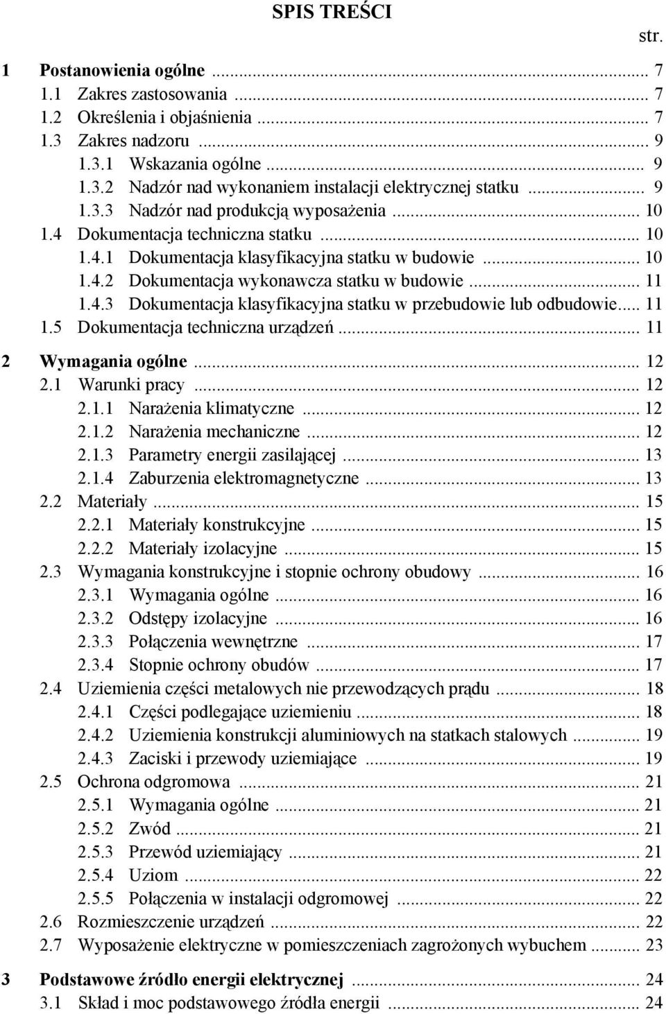 .. 11 1.4.3 Dokumentacja klasyfikacyjna statku w przebudowie lub odbudowie... 11 1.5 Dokumentacja techniczna urządzeń... 11 2 Wymagania ogólne... 12 2.1 Warunki pracy... 12 2.1.1 Narażenia klimatyczne.
