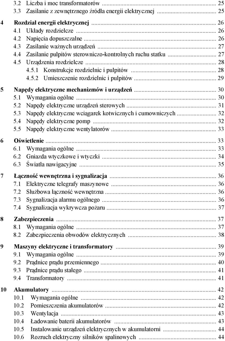 .. 29 5 Napędy elektryczne mechanizmów i urządzeń... 30 5.1 Wymagania ogólne... 30 5.2 Napędy elektryczne urządzeń sterowych... 31 5.3 Napędy elektryczne wciągarek kotwicznych i cumowniczych... 32 5.