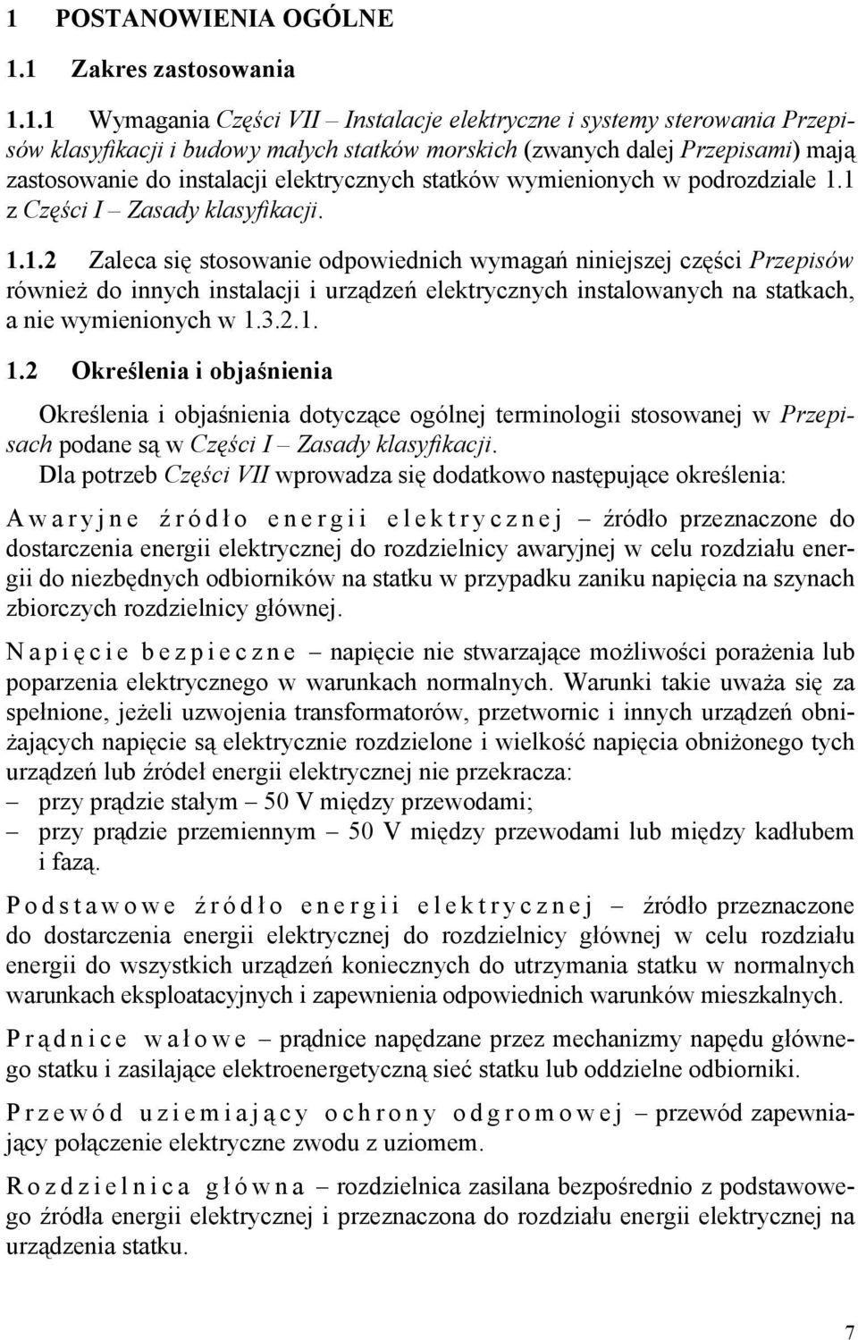 1 z Części I Zasady klasyfikacji. 1.1.2 Zaleca się stosowanie odpowiednich wymagań niniejszej części Przepisów również do innych instalacji i urządzeń elektrycznych instalowanych na statkach, a nie wymienionych w 1.