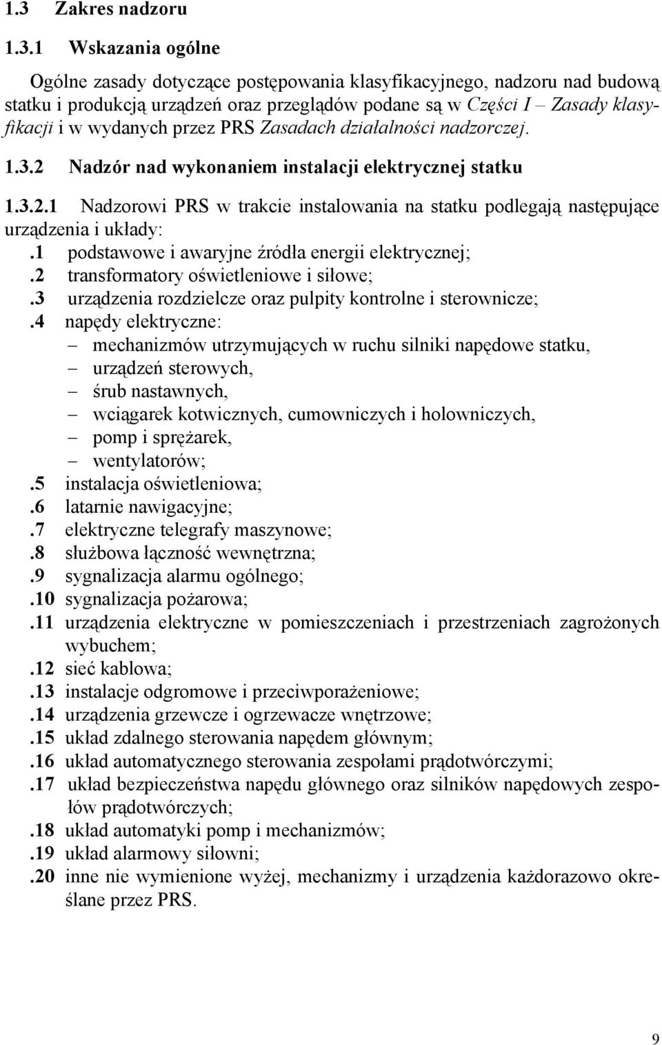 1 podstawowe i awaryjne źródła energii elektrycznej;.2 transformatory oświetleniowe i siłowe;.3 urządzenia rozdzielcze oraz pulpity kontrolne i sterownicze;.