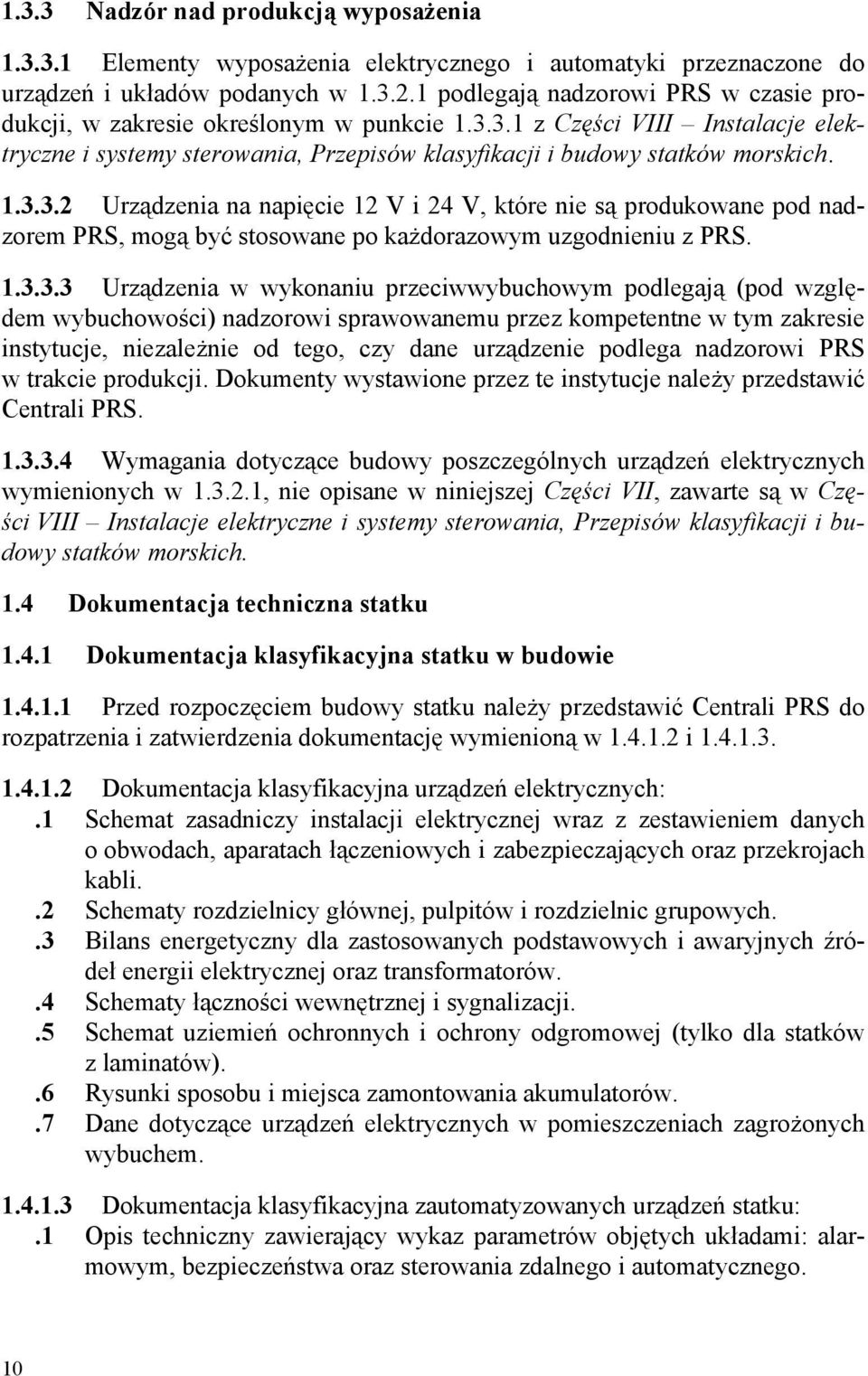 3.1 z Części VIII Instalacje elektryczne i systemy sterowania, Przepisów klasyfikacji i budowy statków morskich. 1.3.3.2 Urządzenia na napięcie 12 V i 24 V, które nie są produkowane pod nadzorem PRS, mogą być stosowane po każdorazowym uzgodnieniu z PRS.