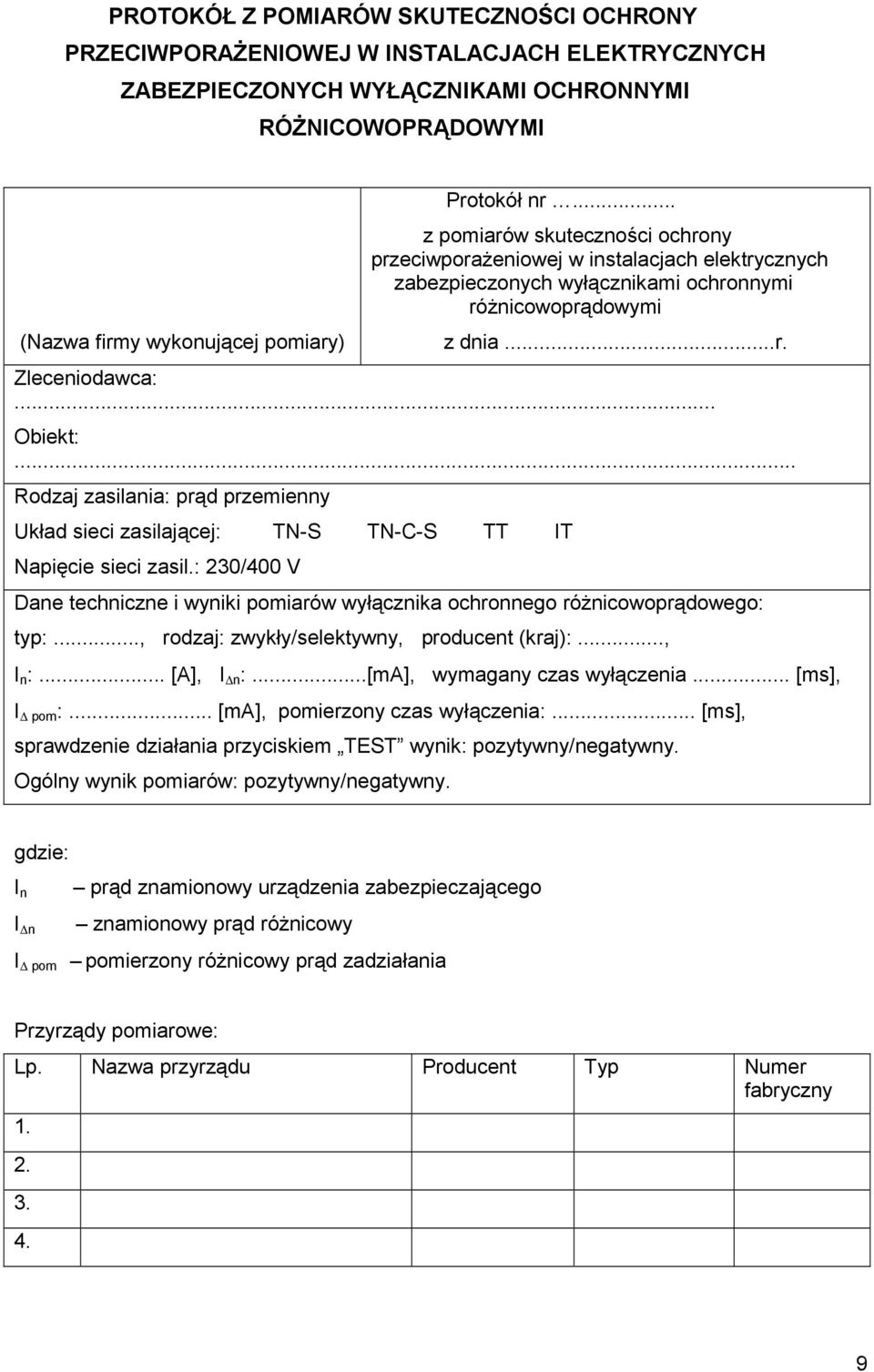 .. Rodzaj zasilania: prąd przemienny Układ sieci zasilającej: TN-S TN-C-S TT IT Napięcie sieci zasil.: 230/400 V Dane techniczne i wyniki pomiarów wyłącznika ochronnego róŝnicowoprądowego: typ:.