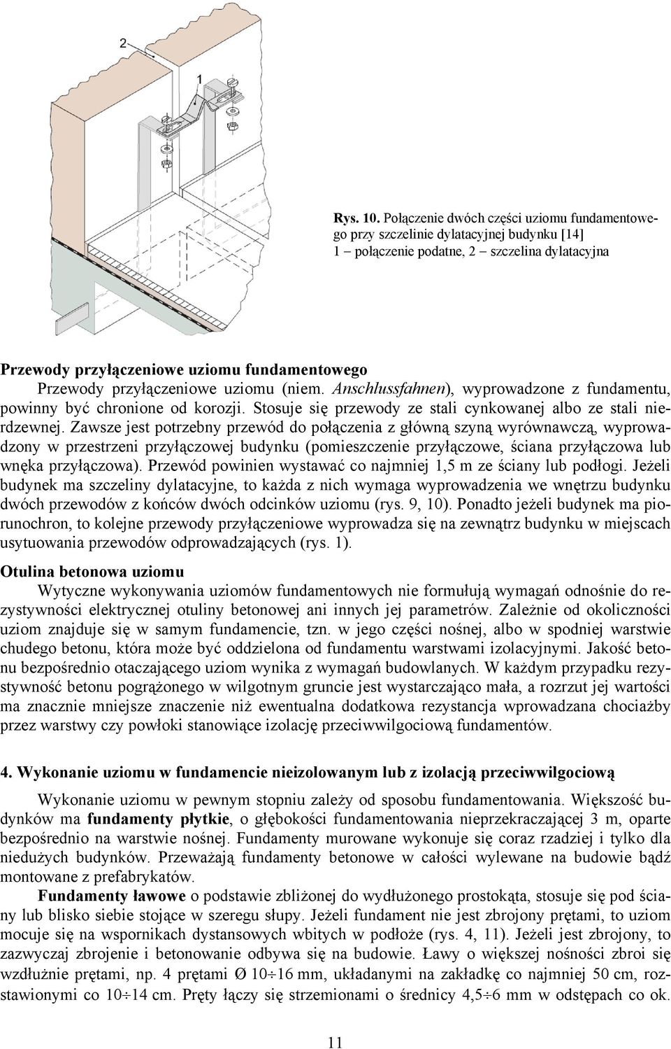 przyłączeniowe uziomu (niem. Anschlussfahnen), wyprowadzone z fundamentu, powinny być chronione od korozji. Stosuje się przewody ze stali cynkowanej albo ze stali nierdzewnej.