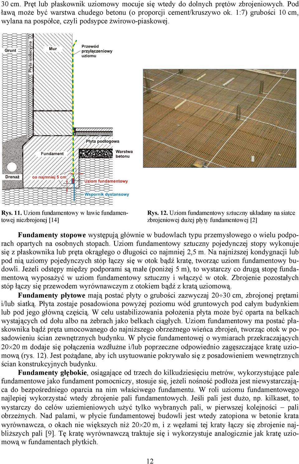 Uziom fundamentowy sztuczny układany na siatce zbrojeniowej dużej płyty fundamentowej [2] Fundamenty stopowe występują głównie w budowlach typu przemysłowego o wielu podporach opartych na osobnych