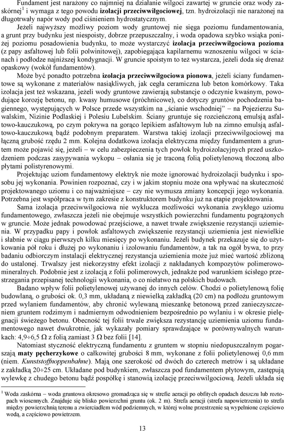 Jeżeli najwyższy możliwy poziom wody gruntowej nie sięga poziomu fundamentowania, a grunt przy budynku jest niespoisty, dobrze przepuszczalny, i woda opadowa szybko wsiąka poniżej poziomu