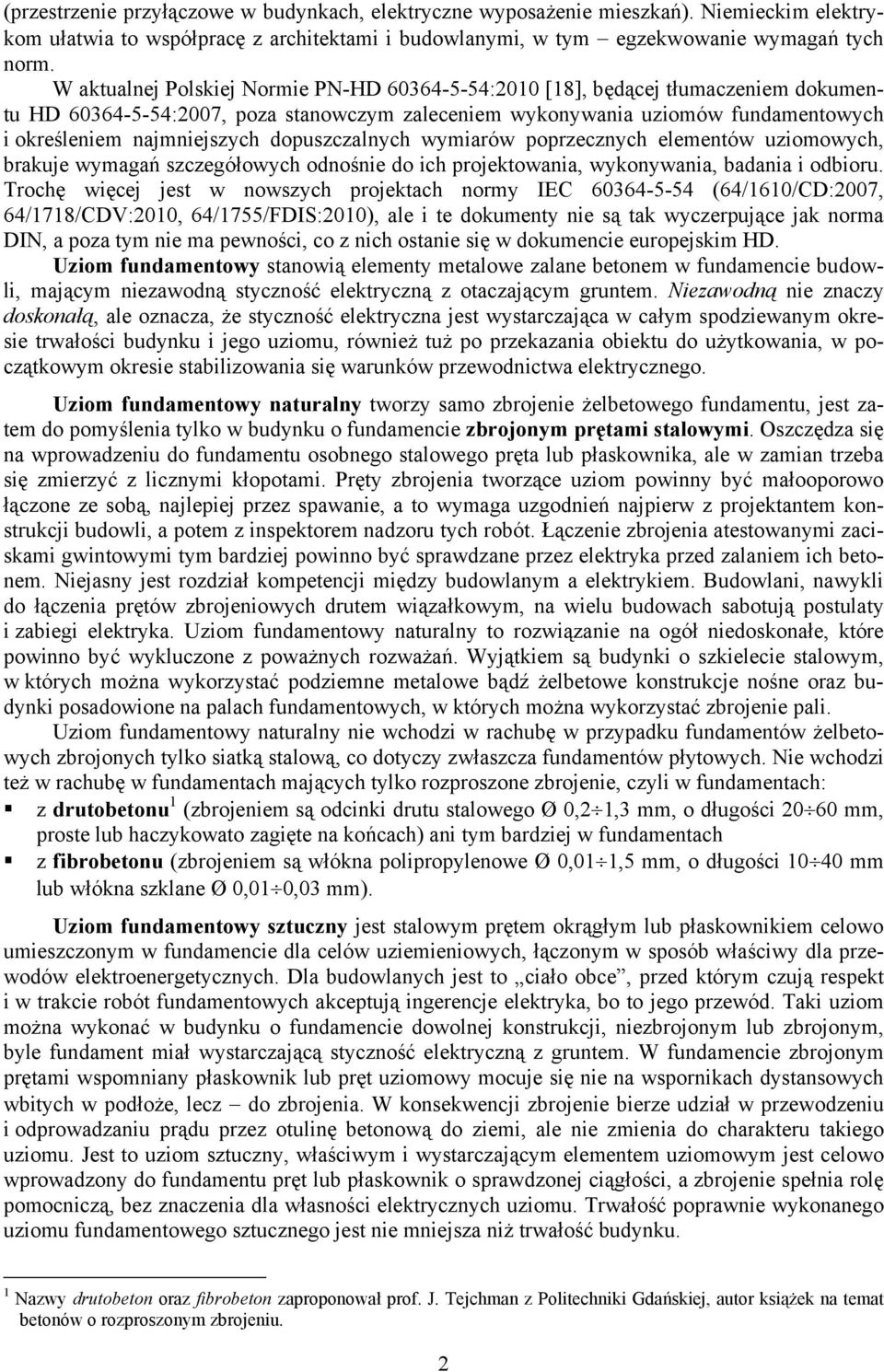 dopuszczalnych wymiarów poprzecznych elementów uziomowych, brakuje wymagań szczegółowych odnośnie do ich projektowania, wykonywania, badania i odbioru.