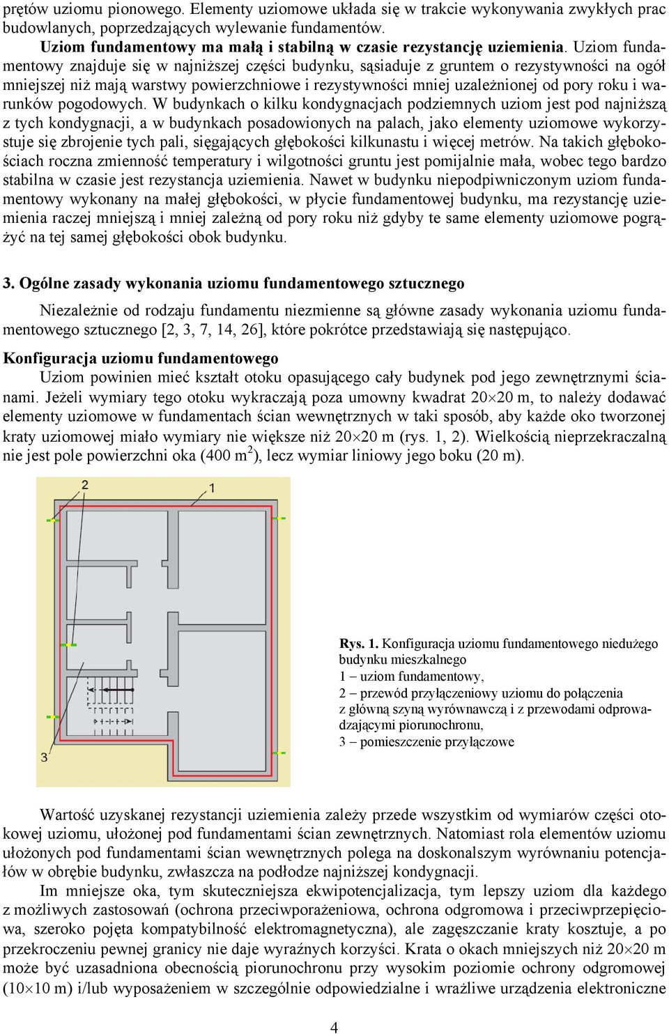 Uziom fundamentowy znajduje się w najniższej części budynku, sąsiaduje z gruntem o rezystywności na ogół mniejszej niż mają warstwy powierzchniowe i rezystywności mniej uzależnionej od pory roku i