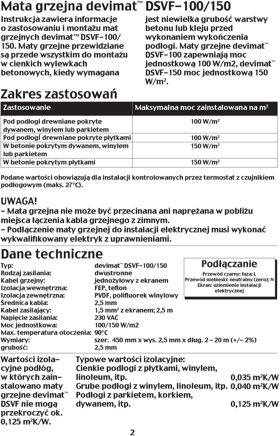 podłogi. Maty grzejne devimat DSVF-100 zapewniają moc jednostkową 100 W/m2, devimat DSVF-150 moc jednostkową 150 W/m 2.