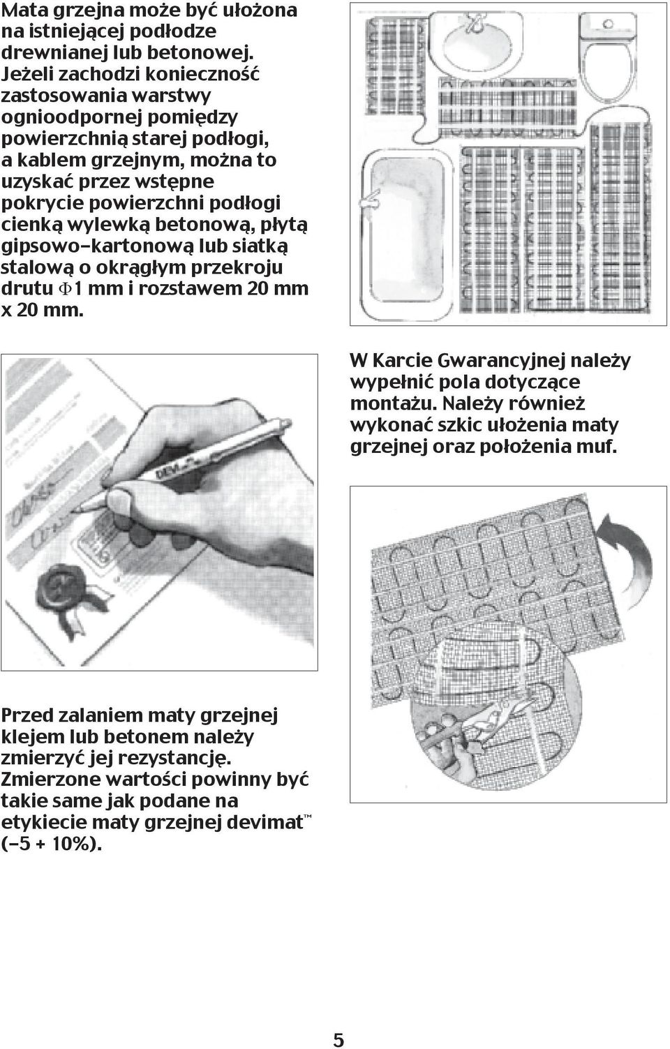 podłogi cienką wylewką betonową, płytą gipsowo-kartonową lub siatką stalową o okrągłym przekroju drutu Φ1 mm i rozstawem 20 mm x 20 mm.