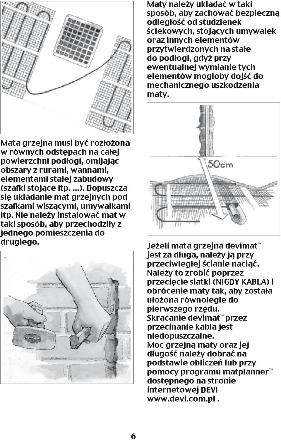 Mata grzejna musi być rozłożona w równych odstępach na całej powierzchni podłogi, omijając obszary z rurami, wannami, elementami stałej zabudowy (szafki stojące itp. ).