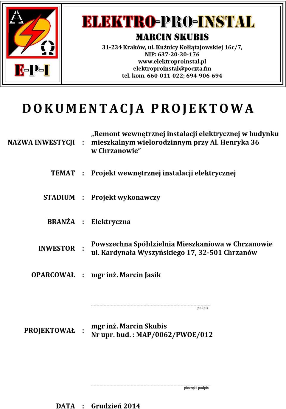 Henryka 36 w Chrzanowie TEMAT : Projekt wewnętrznej instalacji elektrycznej STADIUM : Projekt wykonawczy BRANŻA : Elektryczna INWESTOR : Powszechna Spółdzielnia