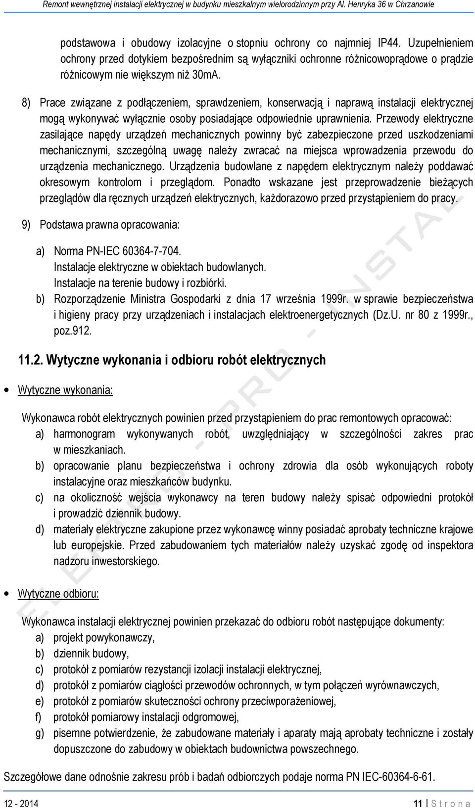 8) Prace związane z podłączeniem, sprawdzeniem, konserwacją i naprawą instalacji elektrycznej mogą wykonywać wyłącznie osoby posiadające odpowiednie uprawnienia.