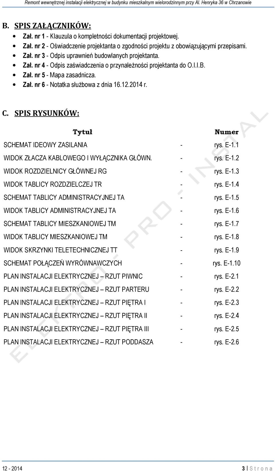 SPIS RYSUNKÓW: Tytuł Numer SCHEMAT IDEOWY ZASILANIA - rys. E-1.1 WIDOK ZŁACZA KABLOWEGO I WYŁĄCZNIKA GŁÓWN. - rys. E-1.2 WIDOK ROZDZIELNICY GŁÓWNEJ RG - rys. E-1.3 WIDOK TABLICY ROZDZIELCZEJ TR - rys.