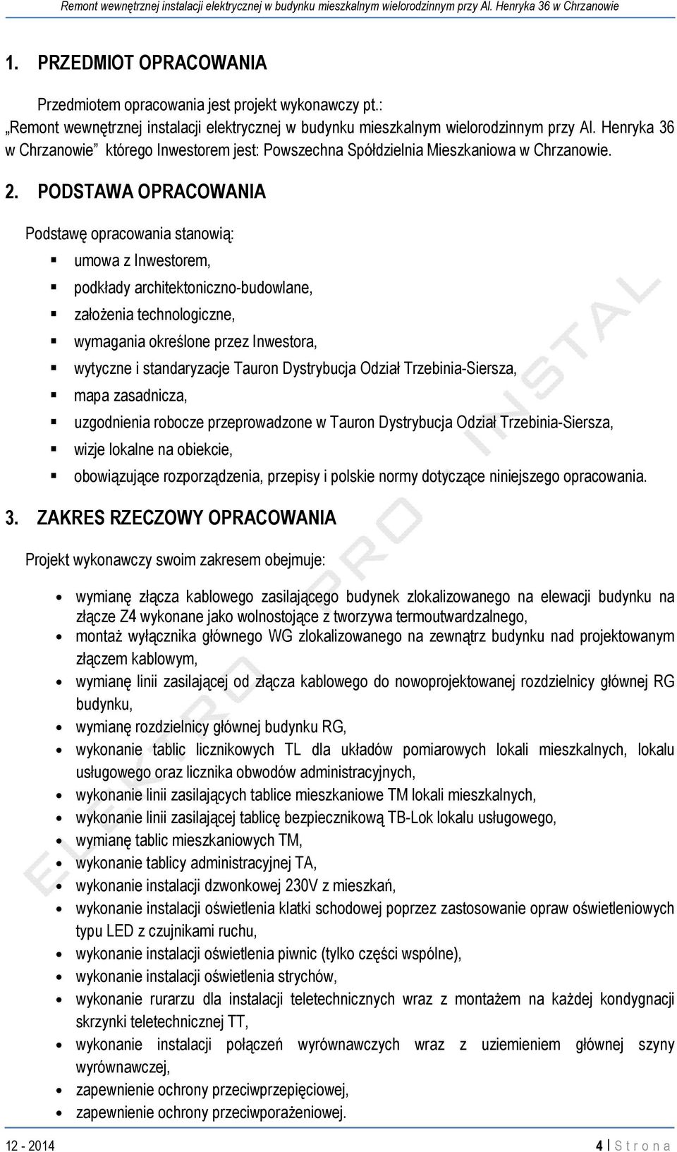 PODSTAWA OPRACOWANIA Podstawę opracowania stanowią: umowa z Inwestorem, podkłady architektoniczno-budowlane, założenia technologiczne, wymagania określone przez Inwestora, wytyczne i standaryzacje