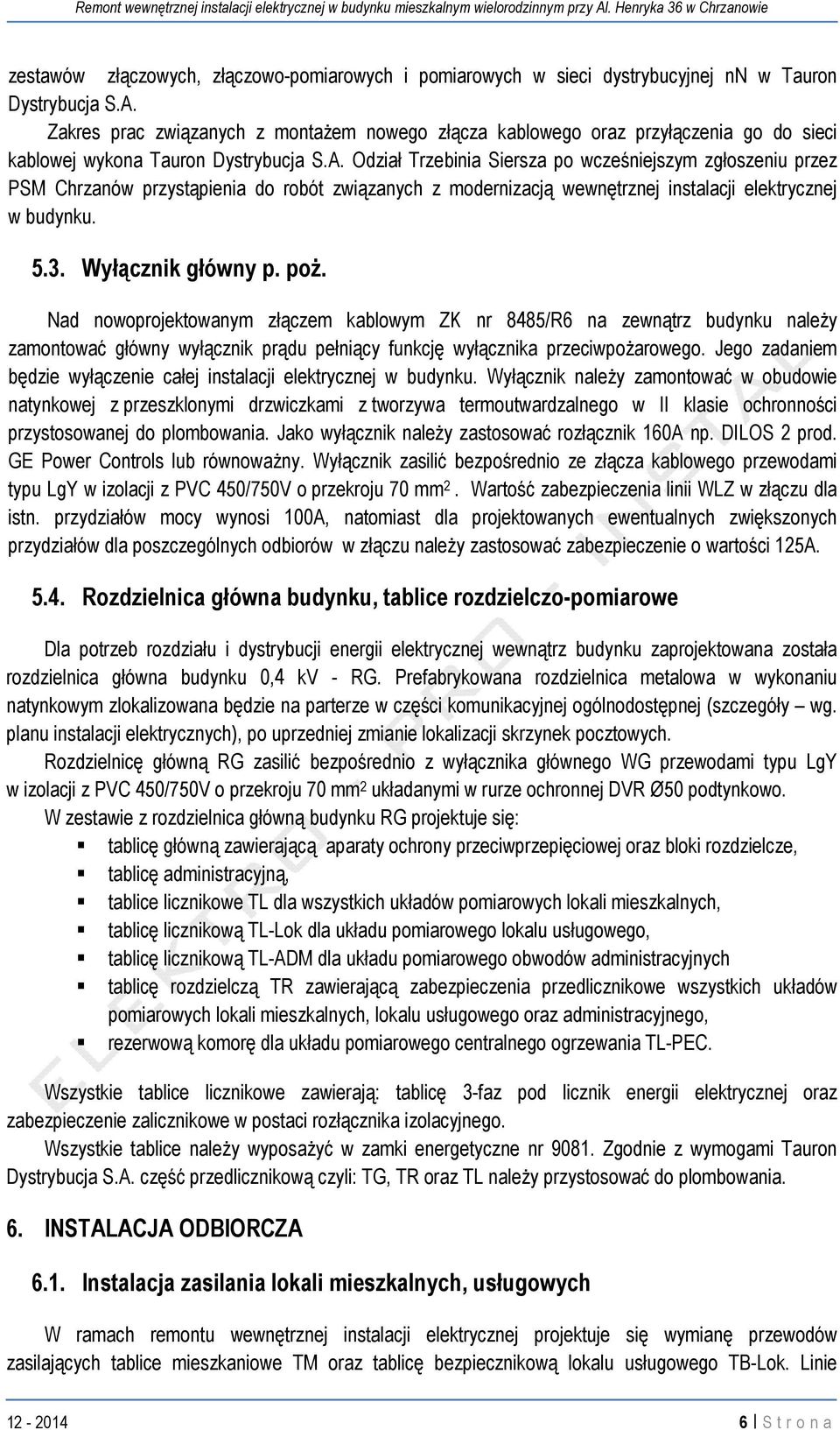 Odział Trzebinia Siersza po wcześniejszym zgłoszeniu przez PSM Chrzanów przystąpienia do robót związanych z modernizacją wewnętrznej instalacji elektrycznej w budynku. 5.3. Wyłącznik główny p. poż.